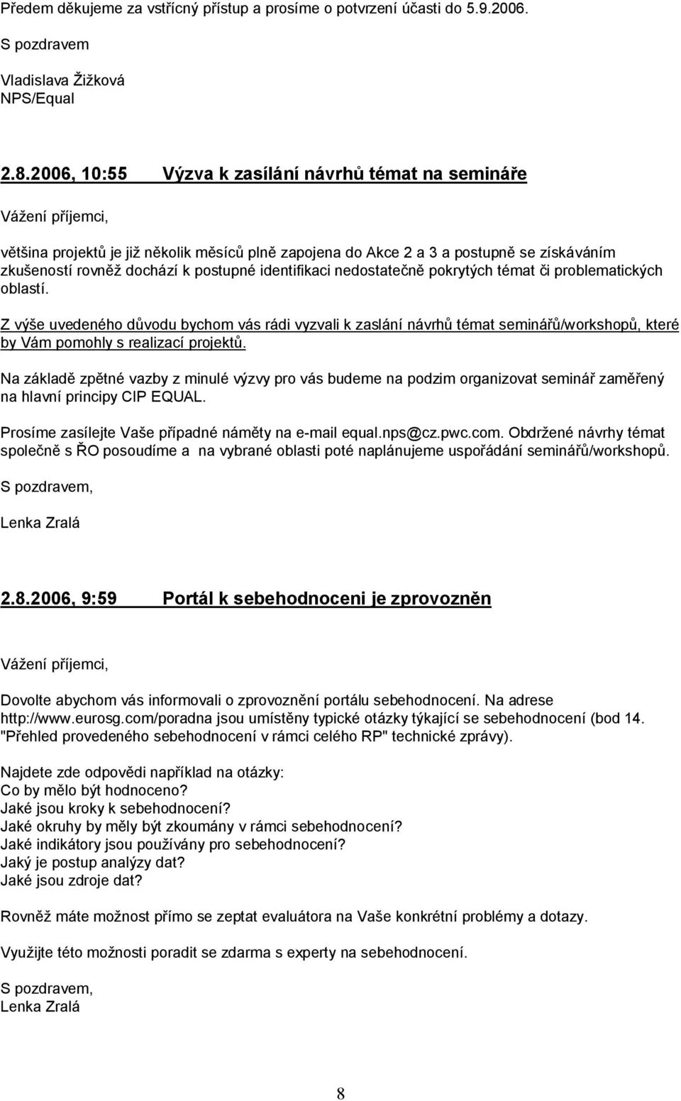 nedostatečně pokrytých témat či problematických oblastí. Z výše uvedeného důvodu bychom vás rádi vyzvali k zaslání návrhů témat seminářů/workshopů, které by Vám pomohly s realizací projektů.