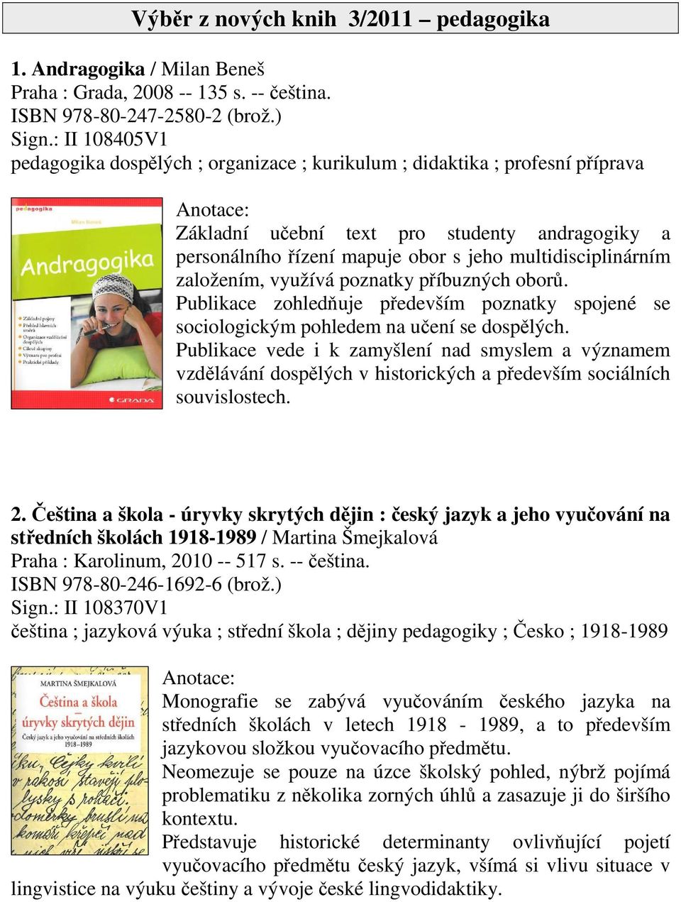 založením, využívá poznatky píbuzných obor. Publikace zohleduje pedevším poznatky spojené se sociologickým pohledem na uení se dosplých.