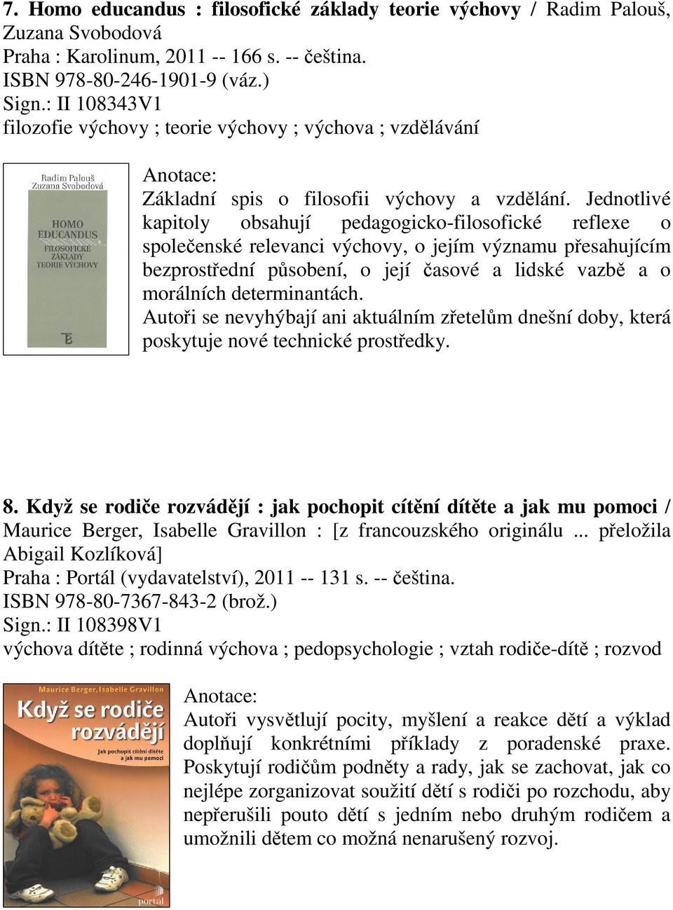 Jednotlivé kapitoly obsahují pedagogicko-filosofické reflexe o spoleenské relevanci výchovy, o jejím významu pesahujícím bezprostední psobení, o její asové a lidské vazb a o morálních determinantách.