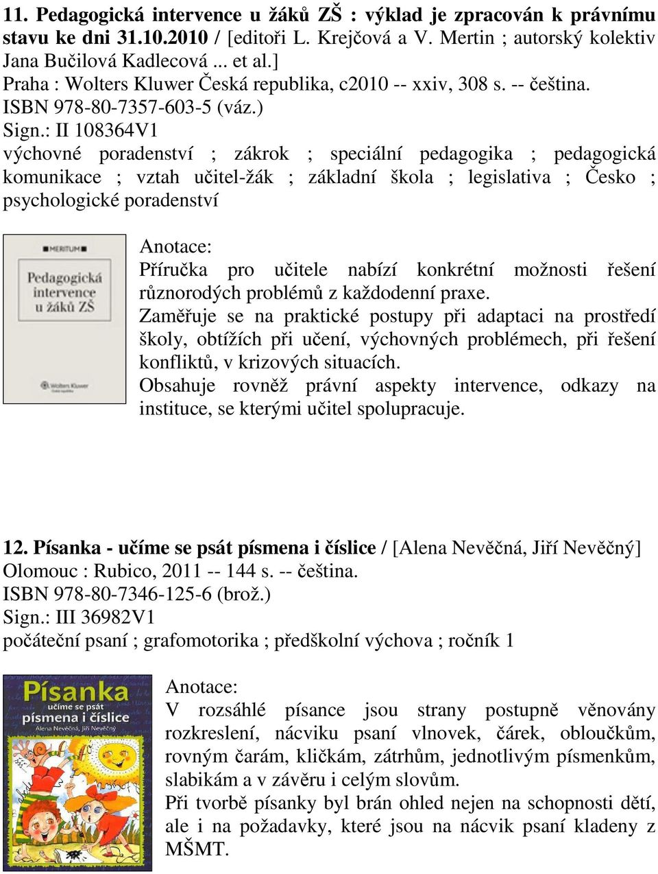 : II 108364V1 výchovné poradenství ; zákrok ; speciální pedagogika ; pedagogická komunikace ; vztah uitel-žák ; základní škola ; legislativa ; esko ; psychologické poradenství Píruka pro uitele