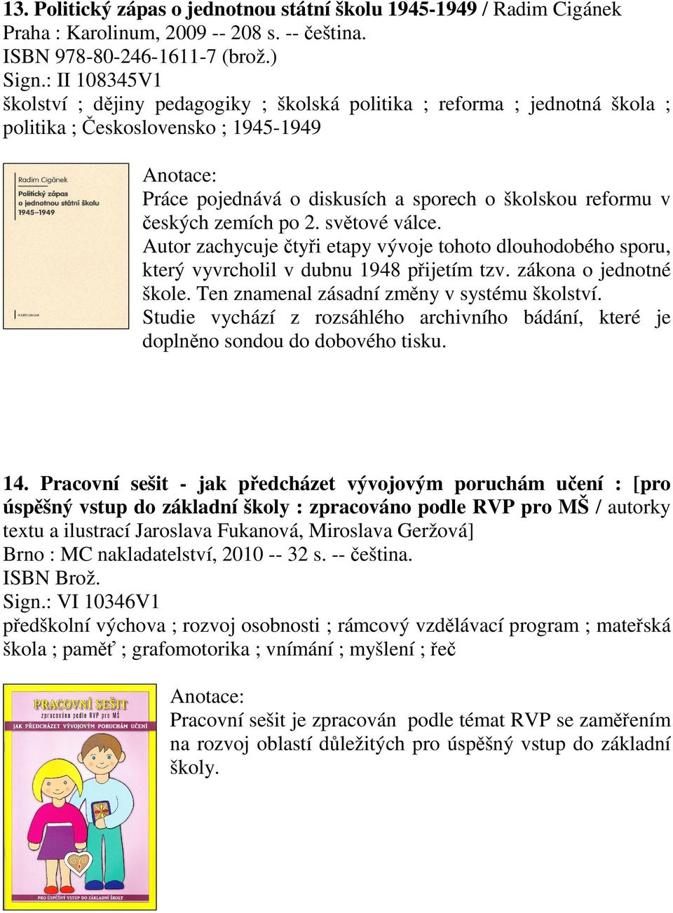 po 2. svtové válce. Autor zachycuje tyi etapy vývoje tohoto dlouhodobého sporu, který vyvrcholil v dubnu 1948 pijetím tzv. zákona o jednotné škole. Ten znamenal zásadní zmny v systému školství.