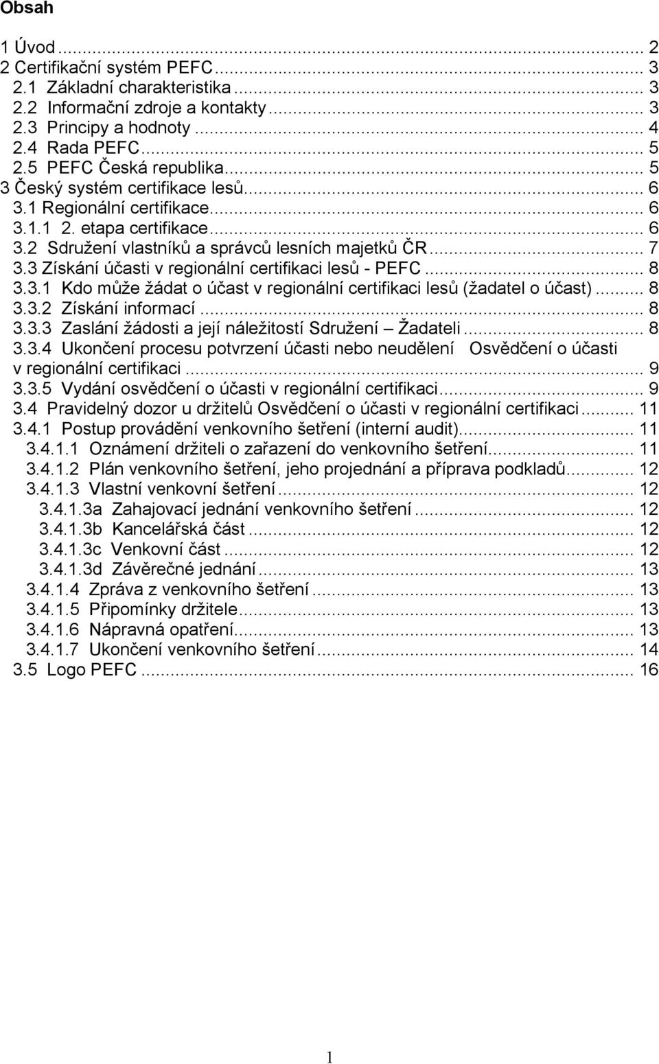 3 Získání účasti v regionální certifikaci lesů - PEFC... 8 3.3.1 Kdo může žádat o účast v regionální certifikaci lesů (žadatel o účast)... 8 3.3.2 Získání informací... 8 3.3.3 Zaslání žádosti a její náležitostí Sdružení Žadateli.