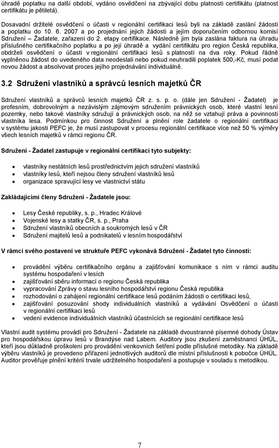 2007 a po projednání jejich žádosti a jejím doporučením odbornou komisí Sdružení Žadatele, zařazeni do 2. etapy certifikace.