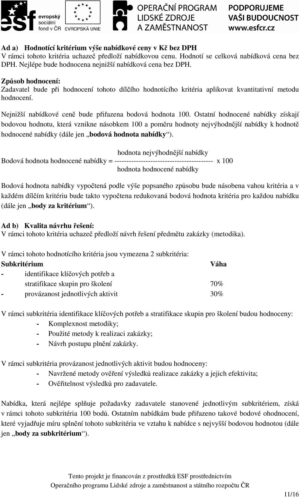 Nejnižší nabídkové ceně bude přiřazena bodová hodnota 100.