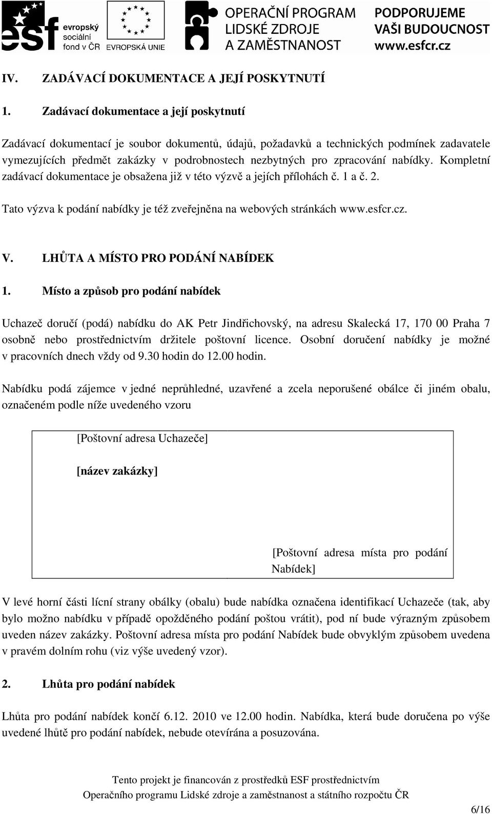 zpracování nabídky. Kompletní zadávací dokumentace je obsažena již v této výzvě a jejích přílohách č. 1 a č. 2. Tato výzva k podání nabídky je též zveřejněna na webových stránkách www.esfcr.cz. V.