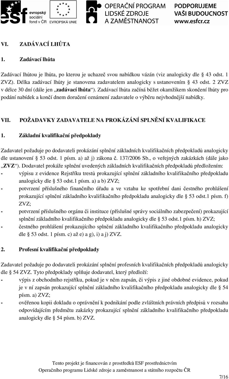 Zadávací lhůta začíná běžet okamžikem skončení lhůty pro podání nabídek a končí dnem doručení oznámení zadavatele o výběru nejvhodnější nabídky. VII.