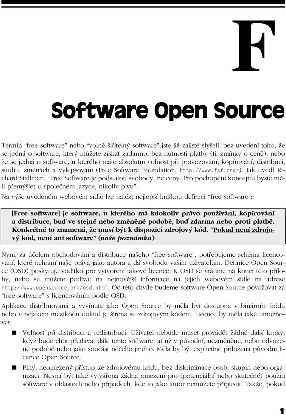 Jak uvedl Richard Stallman: Free Software je podstatou svobody, ne ceny. Pro pochopení konceptu byste měli přemýšlet o společném jazyce, nikoliv pivu.