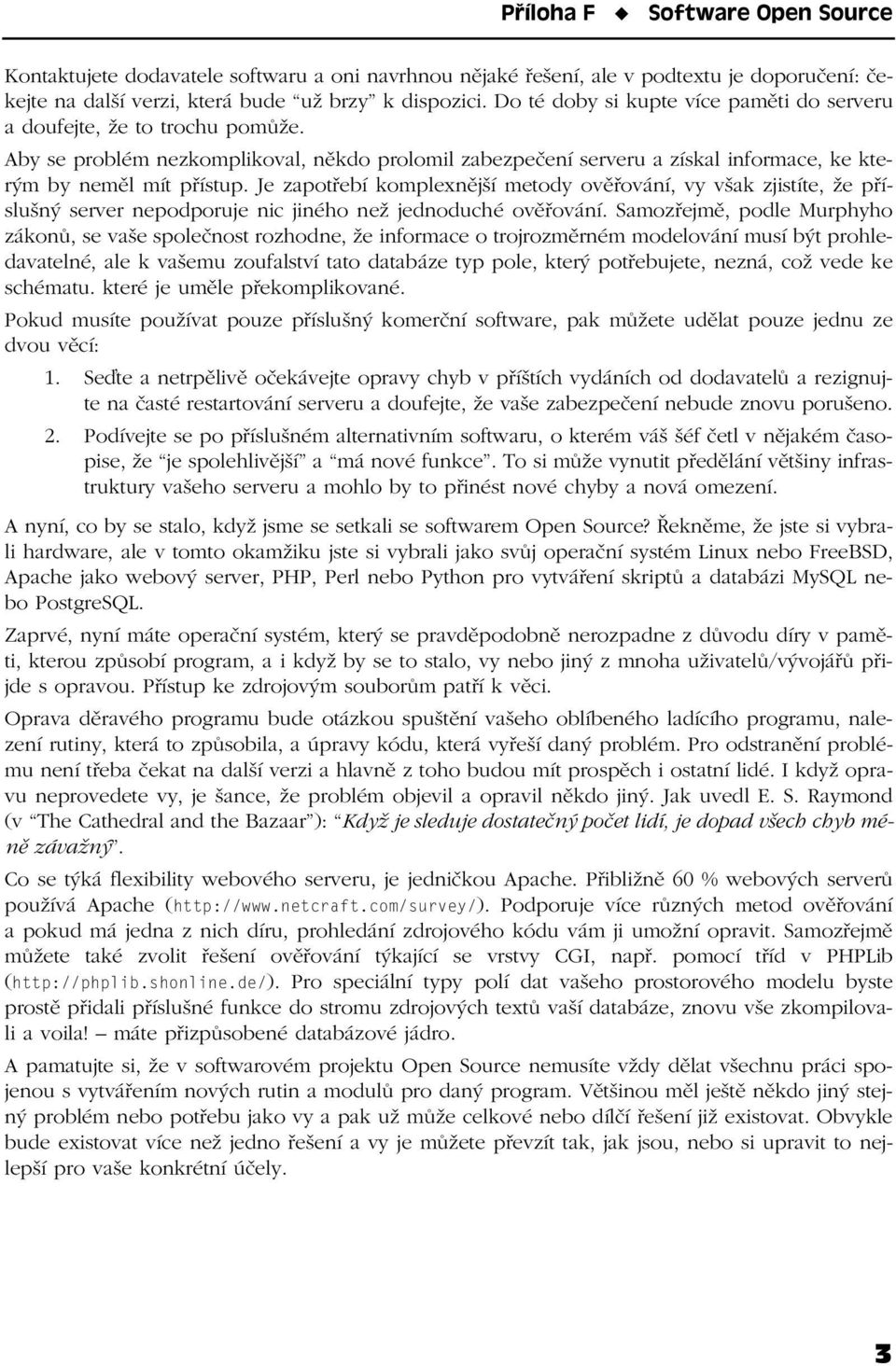 Je zapotřebí komplexnější metody ověřování, vy však zjistíte, že příslušný server nepodporuje nic jiného než jednoduché ověřování.