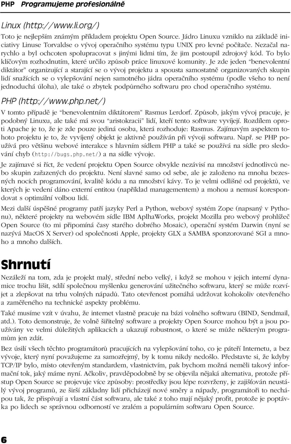 Nezačal narychlo a byl ochcoten spolupracovat s jinými lidmi tím, že jim postoupil zdrojový kód. To bylo klíčovým rozhodnutím, které určilo způsob práce linuxové komunity.