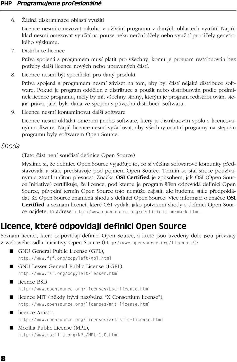 Distribuce licence Práva spojená s programem musí platit pro všechny, komu je program restribuován bez potřeby další licence nových nebo upravených částí. 8.