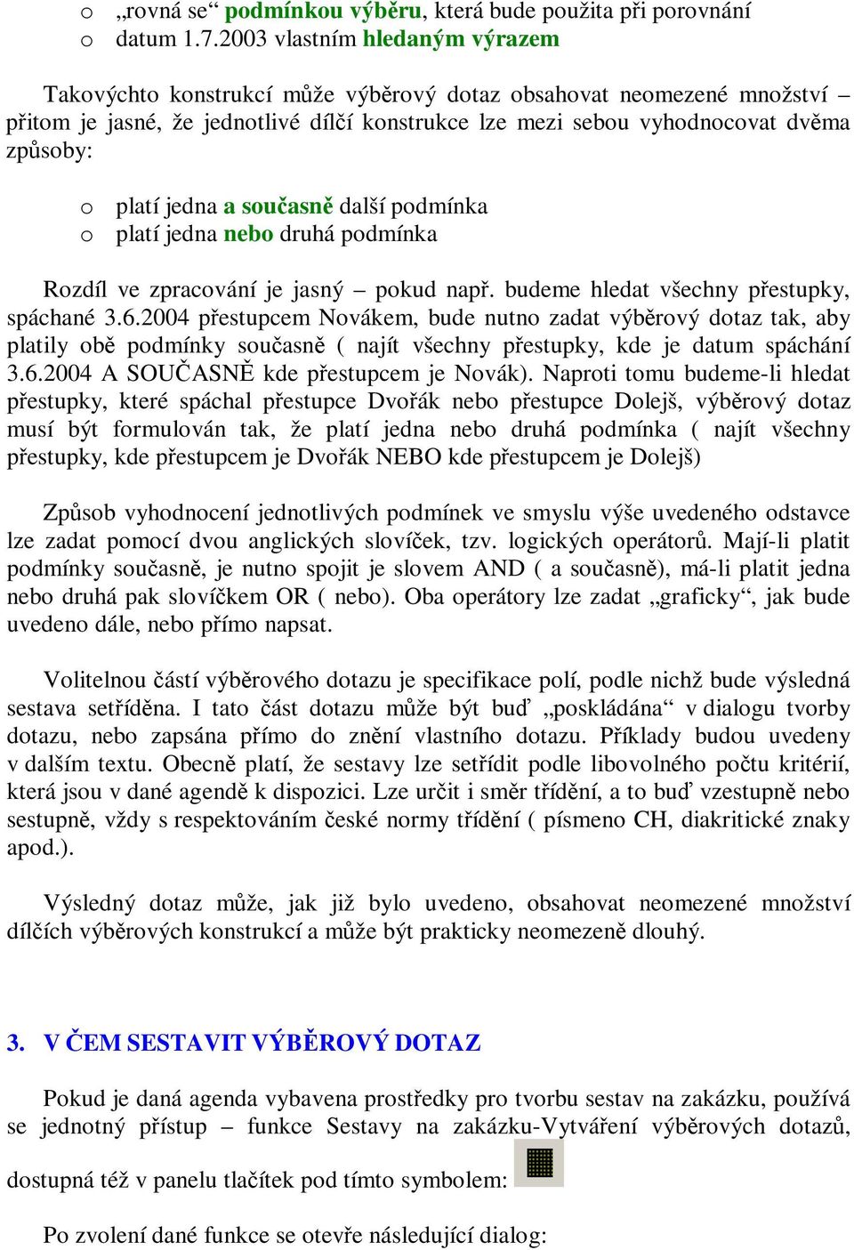 jedna a souasn další podmínka o platí jedna nebo druhá podmínka Rozdíl ve zpracování je jasný pokud nap. budeme hledat všechny pestupky, spáchané 3.6.