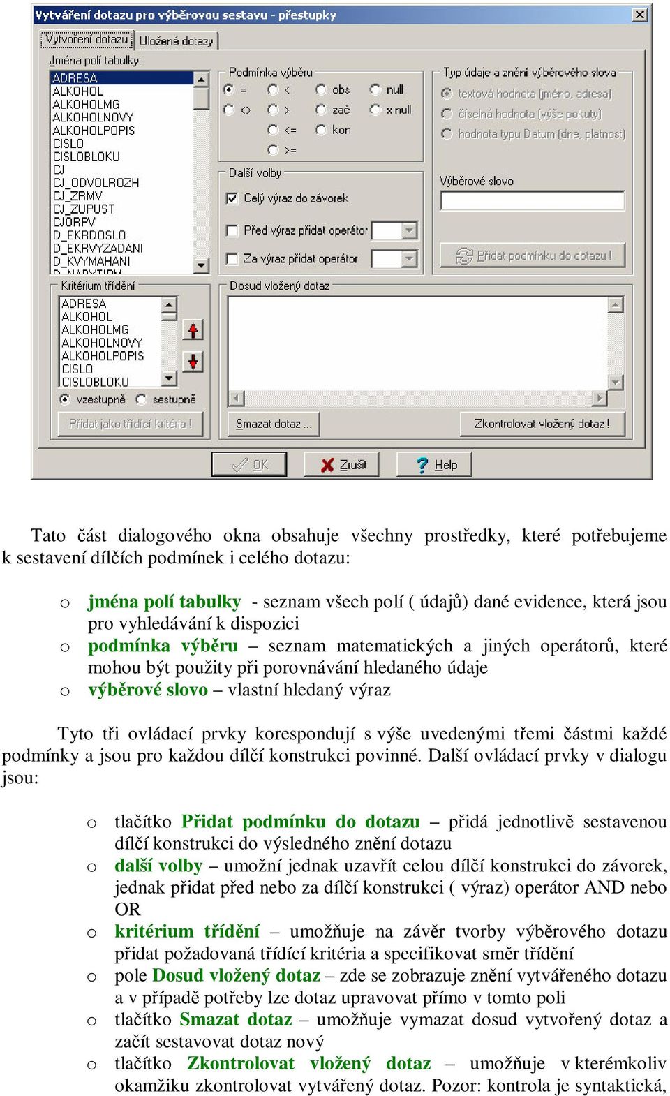 korespondují s výše uvedenými temi ástmi každé podmínky a jsou pro každou dílí konstrukci povinné.