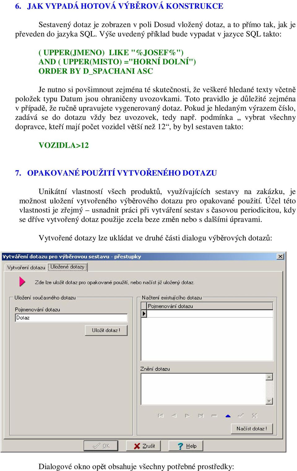 hledané texty vetn položek typu Datum jsou ohranieny uvozovkami. Toto pravidlo je dležité zejména v pípad, že run upravujete vygenerovaný dotaz.