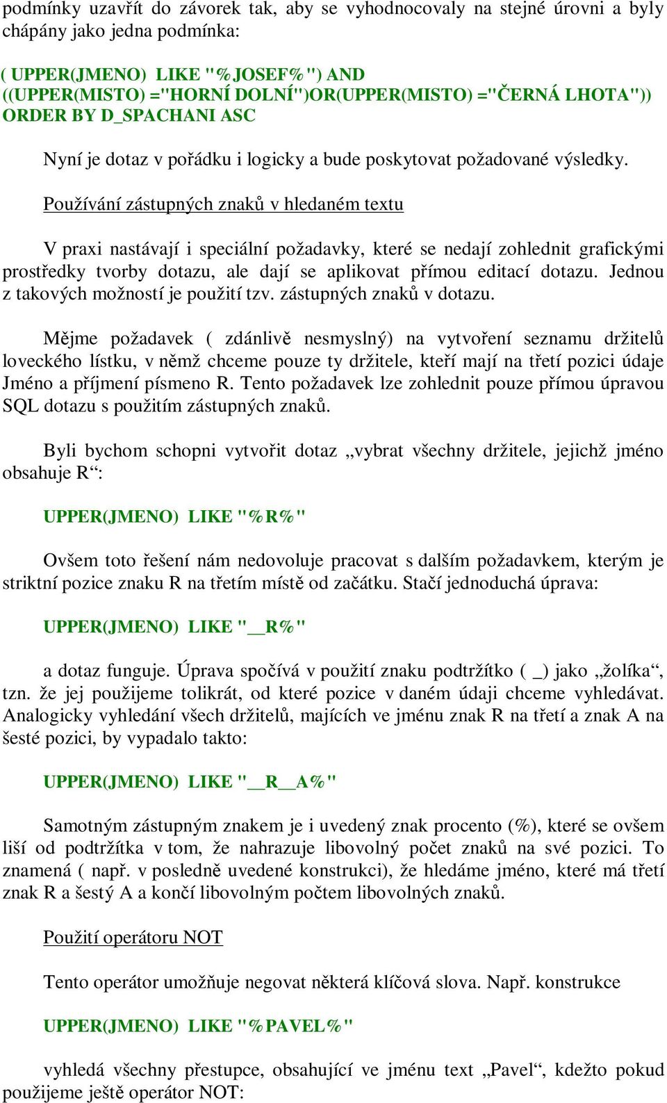 Používání zástupných znak v hledaném textu V praxi nastávají i speciální požadavky, které se nedají zohlednit grafickými prostedky tvorby dotazu, ale dají se aplikovat pímou editací dotazu.