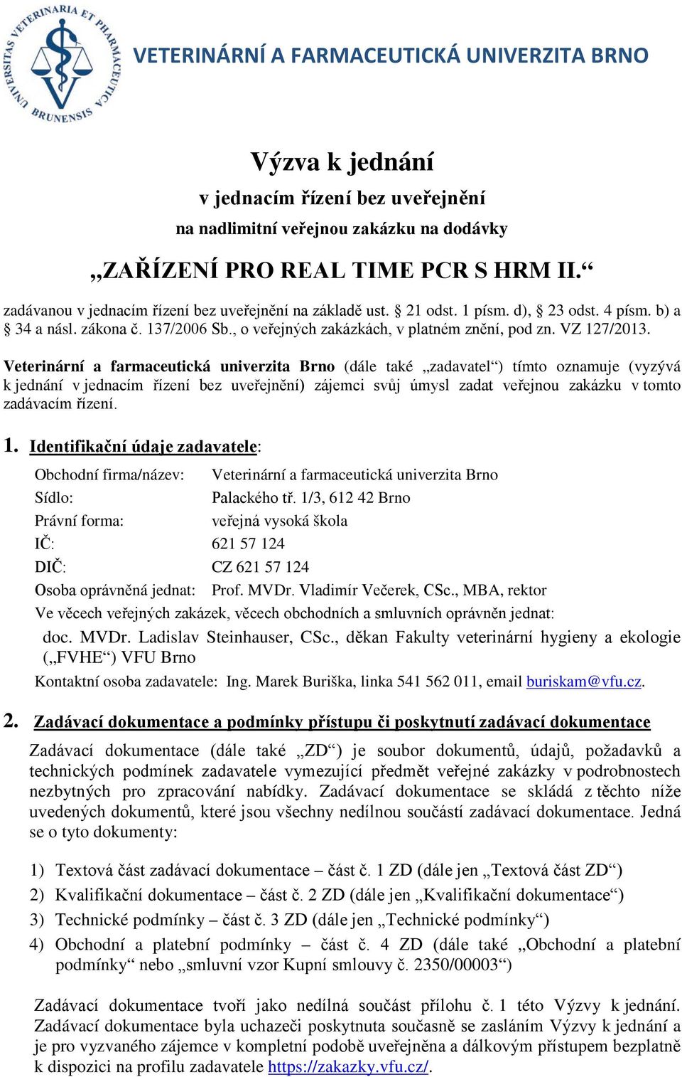 Veterinární a farmaceutická univerzita Brno (dále také zadavatel ) tímto oznamuje (vyzývá k jednání v jednacím řízení bez uveřejnění) zájemci svůj úmysl zadat veřejnou zakázku v tomto zadávacím