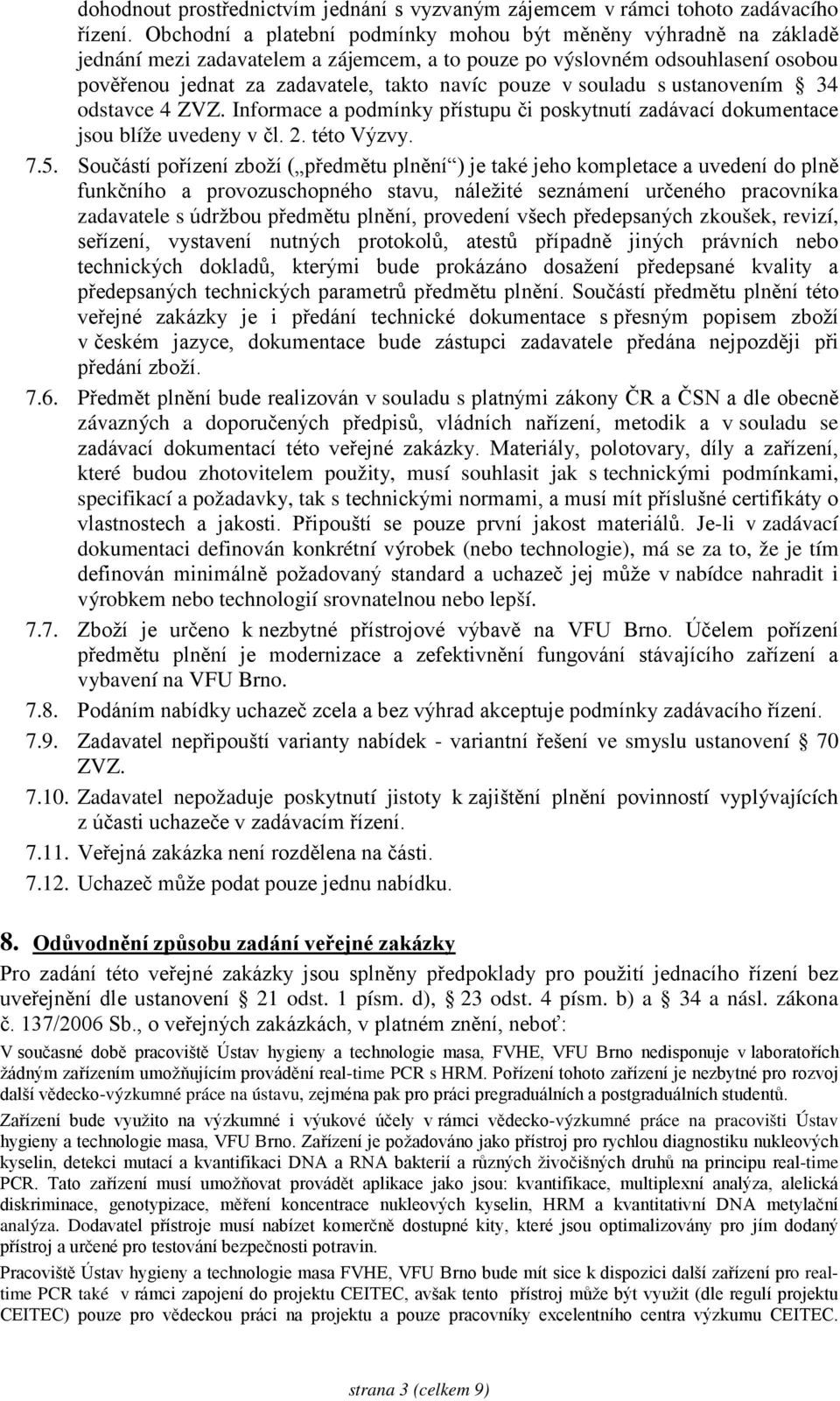 souladu s ustanovením 34 odstavce 4 ZVZ. Informace a podmínky přístupu či poskytnutí zadávací dokumentace jsou blíže uvedeny v čl. 2. této Výzvy. 7.5.