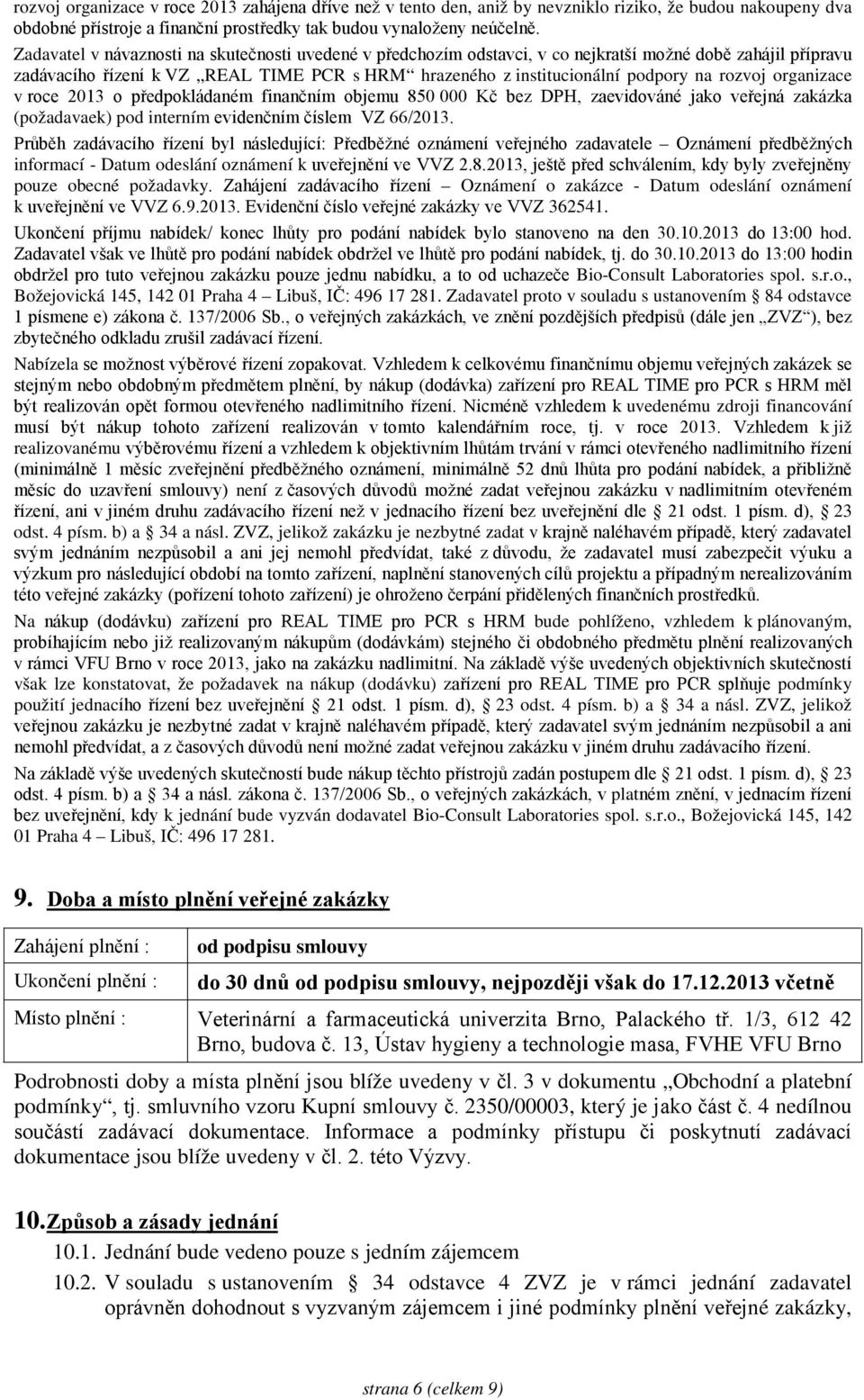 rozvoj organizace v roce 2013 o předpokládaném finančním objemu 850 000 Kč bez DPH, zaevidováné jako veřejná zakázka (požadavaek) pod interním evidenčním číslem VZ 66/2013.