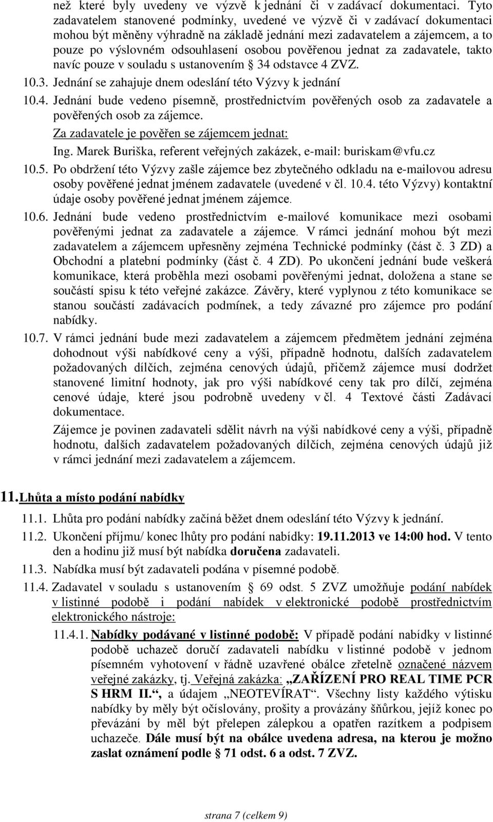 pověřenou jednat za zadavatele, takto navíc pouze v souladu s ustanovením 34 odstavce 4 ZVZ. 10.3. Jednání se zahajuje dnem odeslání této Výzvy k jednání 10.4. Jednání bude vedeno písemně, prostřednictvím pověřených osob za zadavatele a pověřených osob za zájemce.