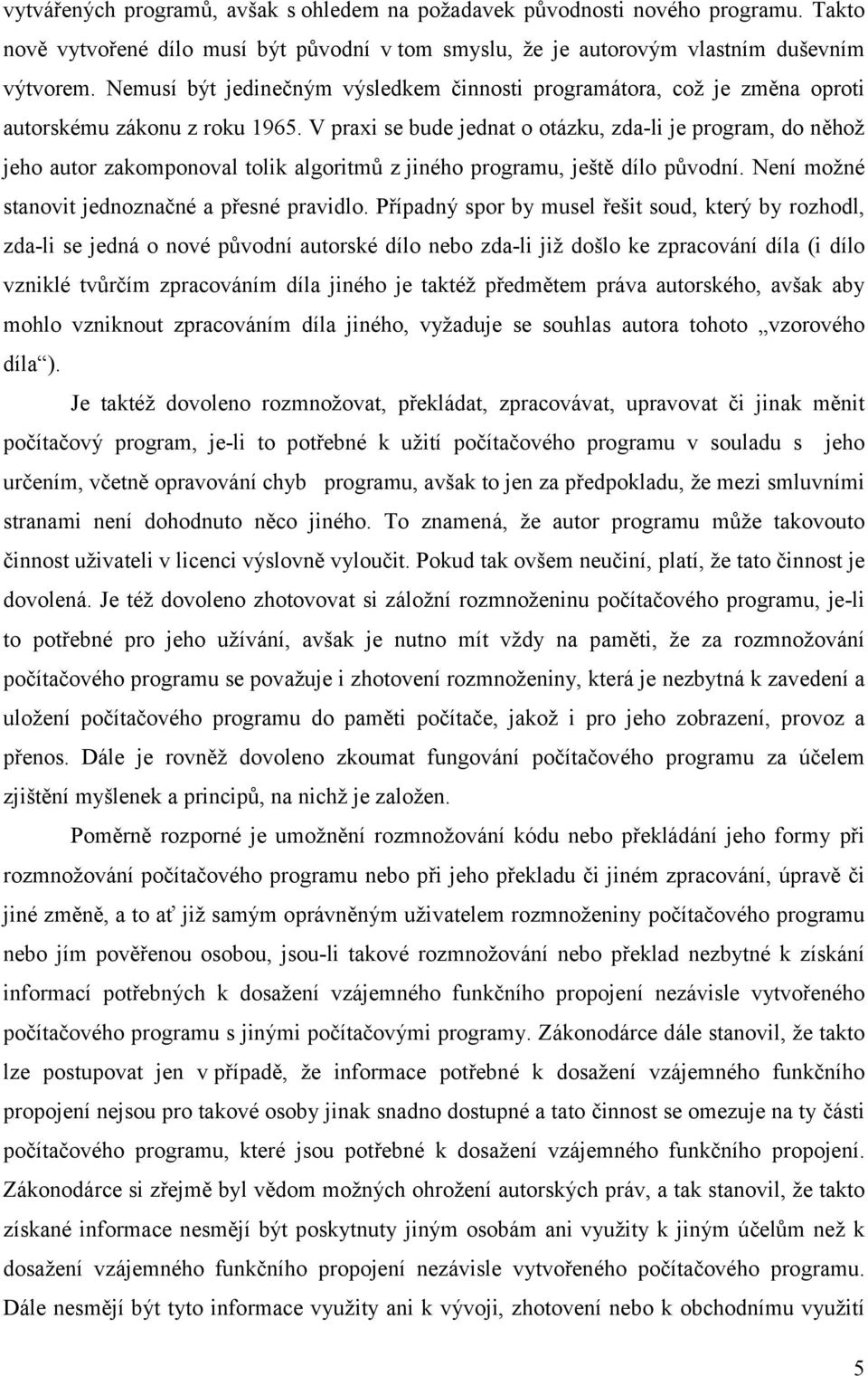 V praxi se bude jednat o otázku, zda-li je program, do něhož jeho autor zakomponoval tolik algoritmů z jiného programu, ještě dílo původní. Není možné stanovit jednoznačné a přesné pravidlo.