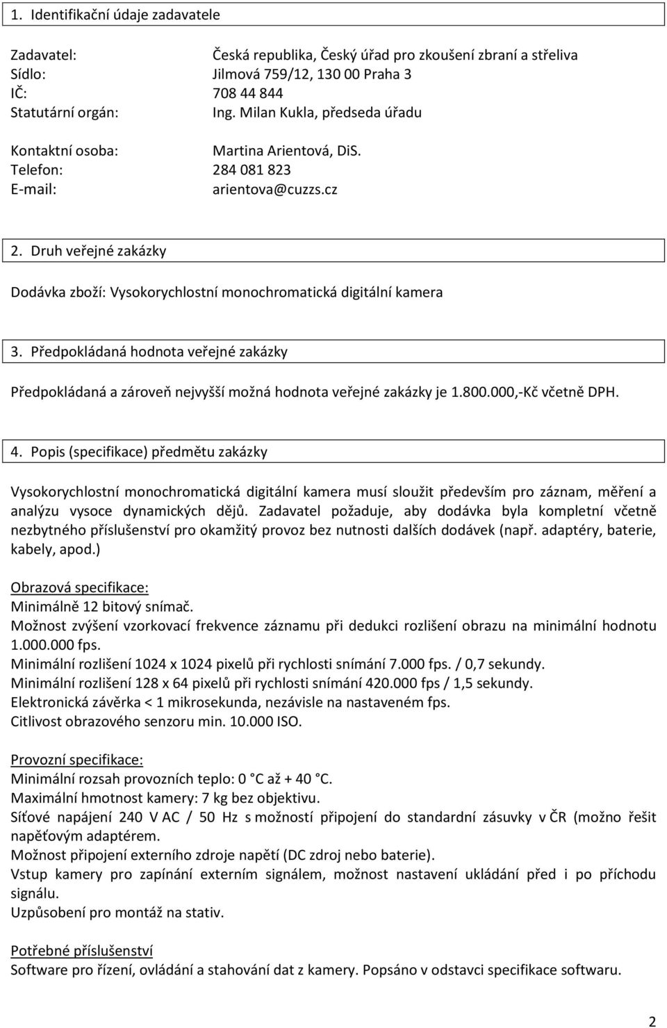 Druh veřejné zakázky Dodávka zboží: Vysokorychlostní monochromatická digitální kamera 3. Předpokládaná hodnota veřejné zakázky Předpokládaná a zároveň nejvyšší možná hodnota veřejné zakázky je 1.800.