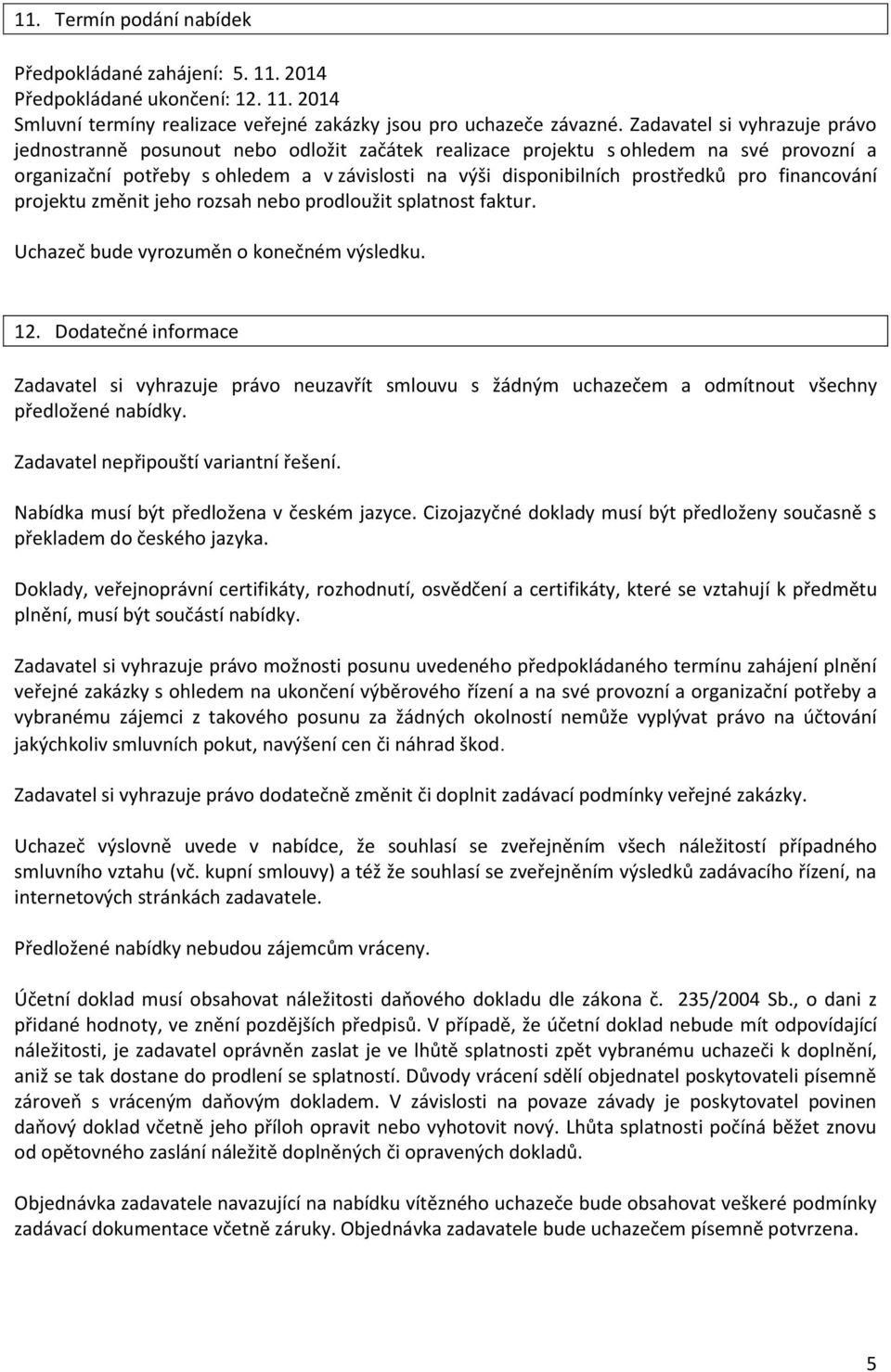 pro financování projektu změnit jeho rozsah nebo prodloužit splatnost faktur. Uchazeč bude vyrozuměn o konečném výsledku. 12.