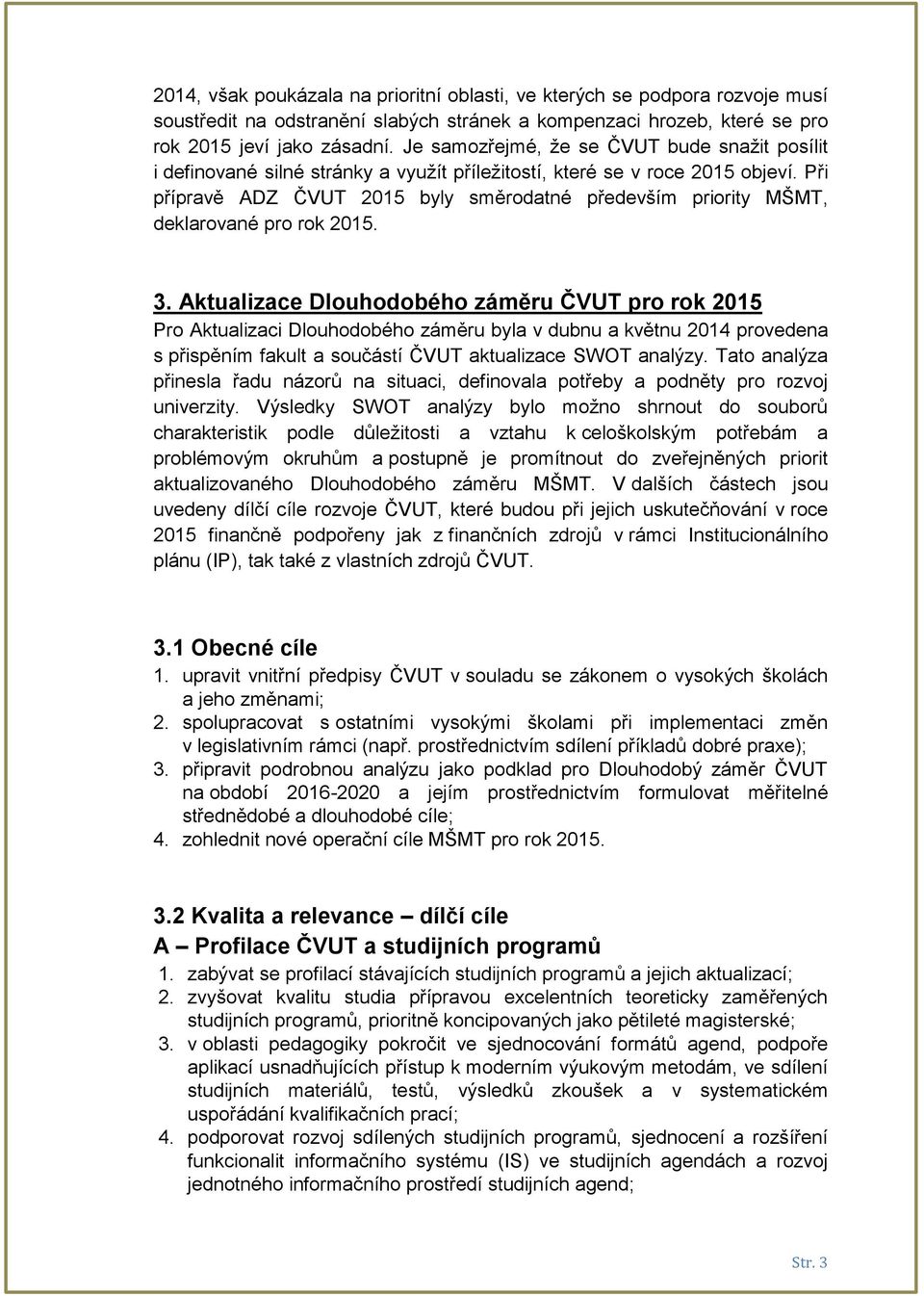 Při přípravě ADZ ČVUT 2015 byly směrodatné především priority MŠMT, deklarované pro rok 2015. 3.