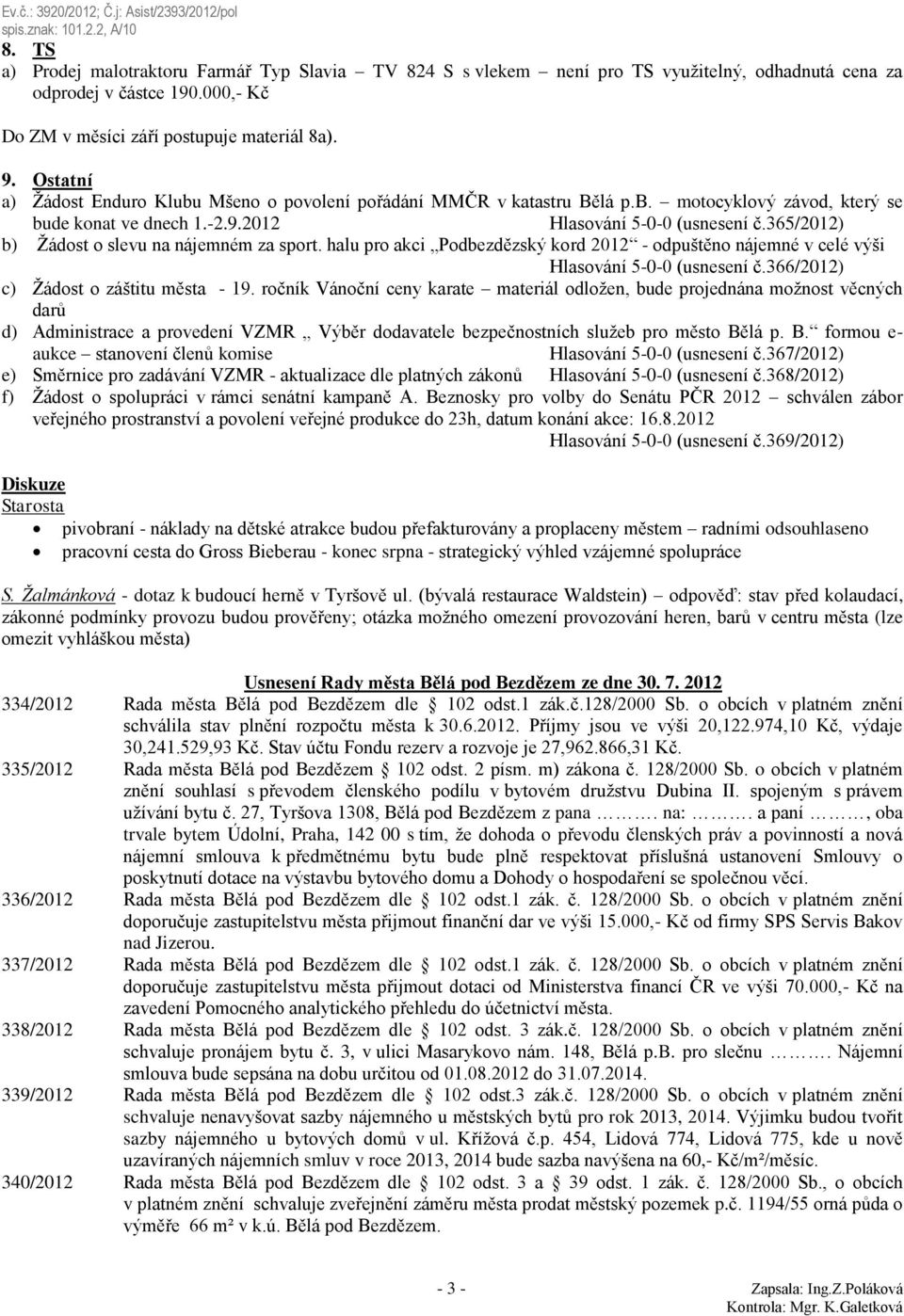 365/2012) b) Žádost o slevu na nájemném za sport. halu pro akci Podbezdězský kord 2012 - odpuštěno nájemné v celé výši Hlasování 5-0-0 (usnesení č.366/2012) c) Žádost o záštitu města - 19.