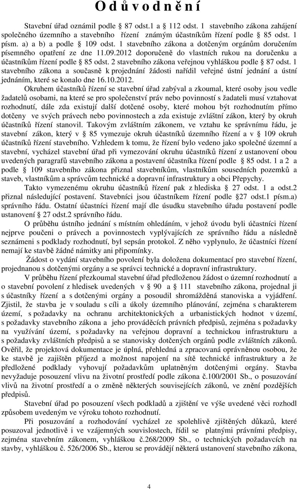 2 stavebního zákona veřejnou vyhláškou podle 87 odst. 1 stavebního zákona a současně k projednání žádosti nařídil veřejné ústní jednání a ústní jednáním, které se konalo dne 16.10.2012.