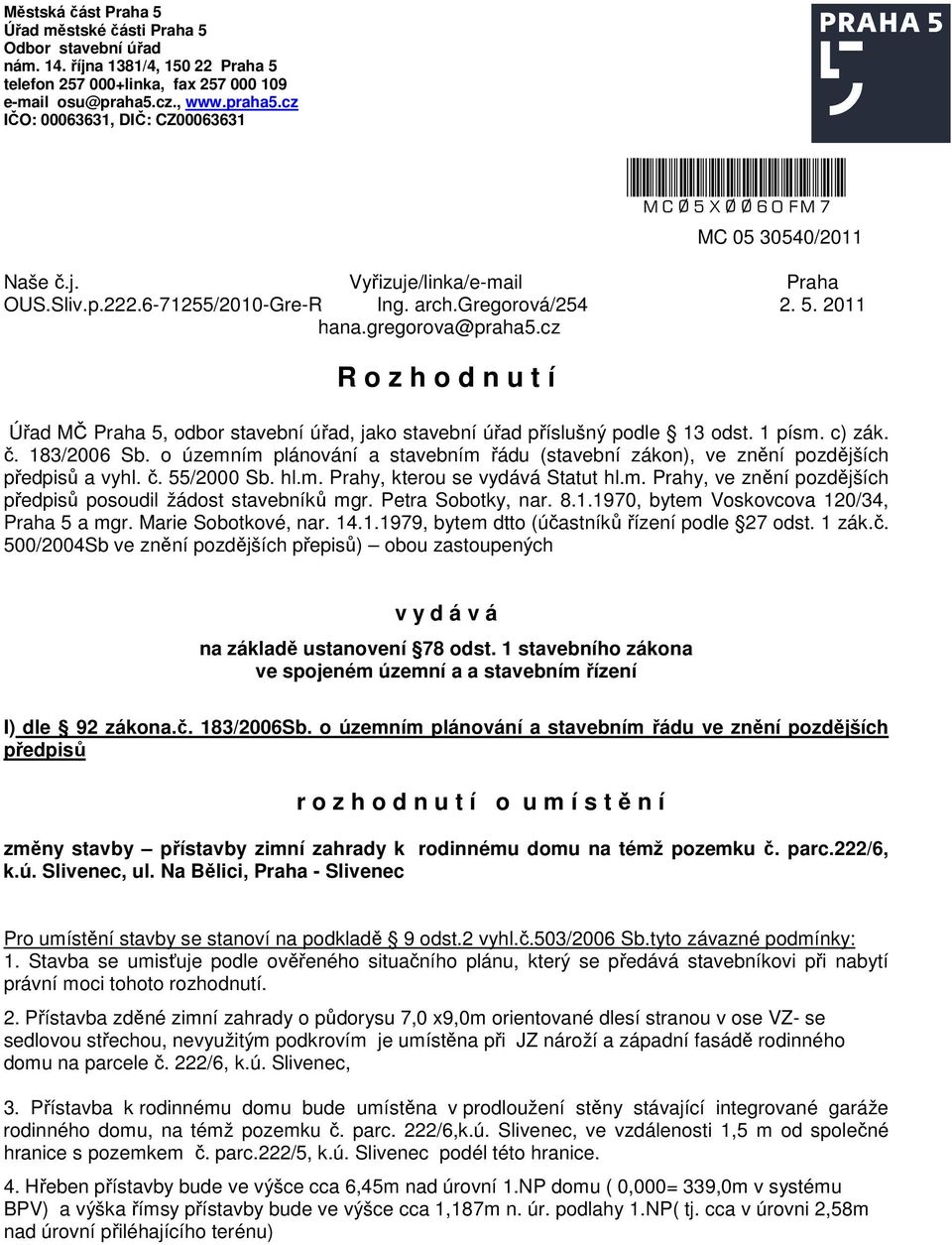 gregorova@praha5.cz R o z h o d n u t í Úřad MČ Praha 5, odbor stavební úřad, jako stavební úřad příslušný podle 13 odst. 1 písm. c) zák. č. 183/2006 Sb.