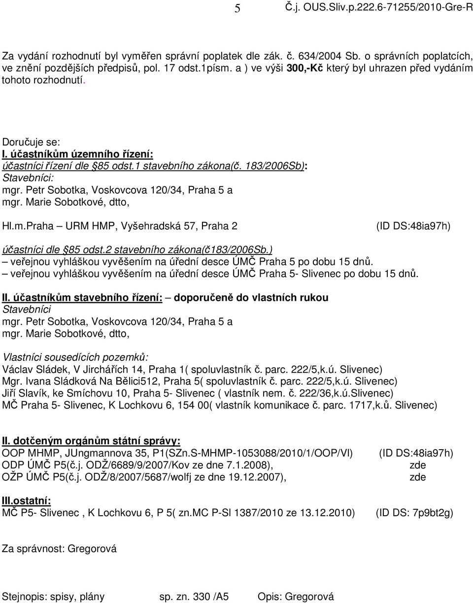 Petr Sobotka, Voskovcova 120/34, Praha 5 a mgr. Marie Sobotkové, dtto, Hl.m.Praha URM HMP, Vyšehradská 57, Praha 2 (ID DS:48ia97h) účastníci dle 85 odst.2 stavebního zákona(č183/2006sb.