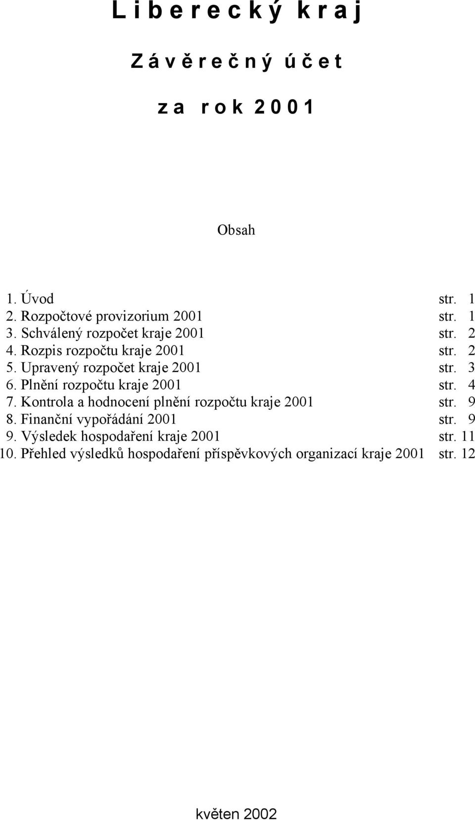 Plnění rozpočtu kraje 2001 str. 4 7. Kontrola a hodnocení plnění rozpočtu kraje 2001 str. 9 8. Finanční vypořádání 2001 str.