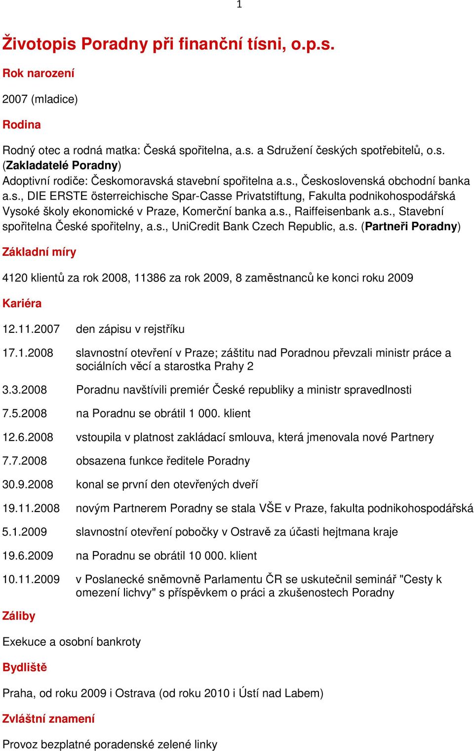 s., UniCredit Bank Czech Republic, a.s. (Partneři Poradny) Základní míry 4120 klientů za rok 2008, 11386 za rok 2009, 8 zaměstnanců ke konci roku 2009 Kariéra 12.11.2007 den zápisu v rejstříku 17.1.2008 slavnostní otevření v Praze; záštitu nad Poradnou převzali ministr práce a sociálních věcí a starostka Prahy 2 3.