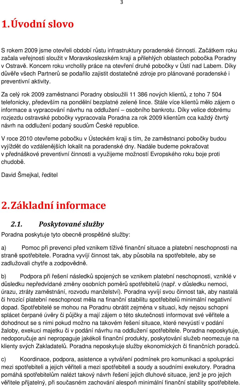 Díky důvěře všech Partnerů se podařilo zajistit dostatečné zdroje pro plánované poradenské i preventivní aktivity.