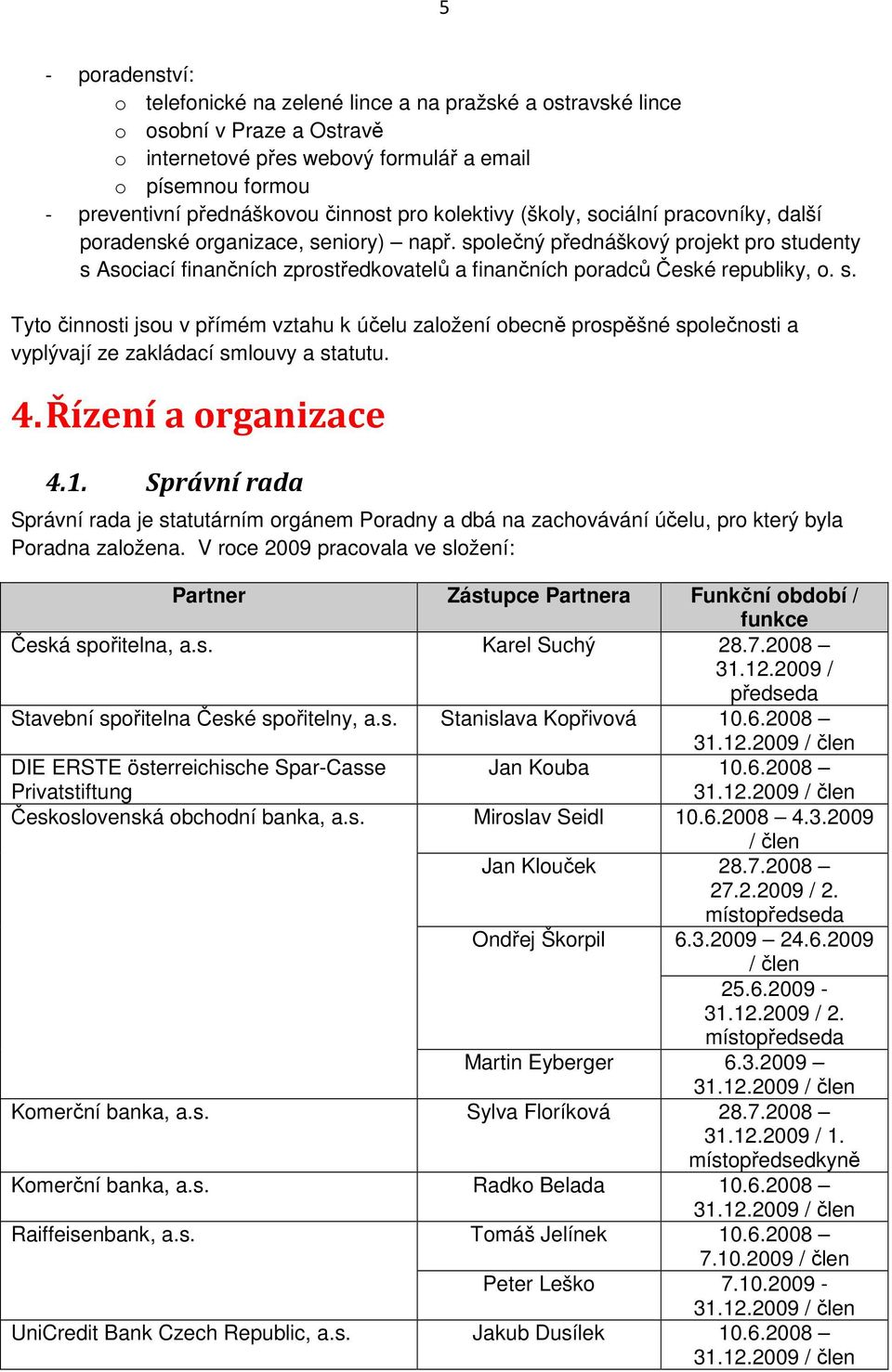 společný přednáškový projekt pro studenty s Asociací finančních zprostředkovatelů a finančních poradců České republiky, o. s. Tyto činnosti jsou v přímém vztahu k účelu založení obecně prospěšné společnosti a vyplývají ze zakládací smlouvy a statutu.