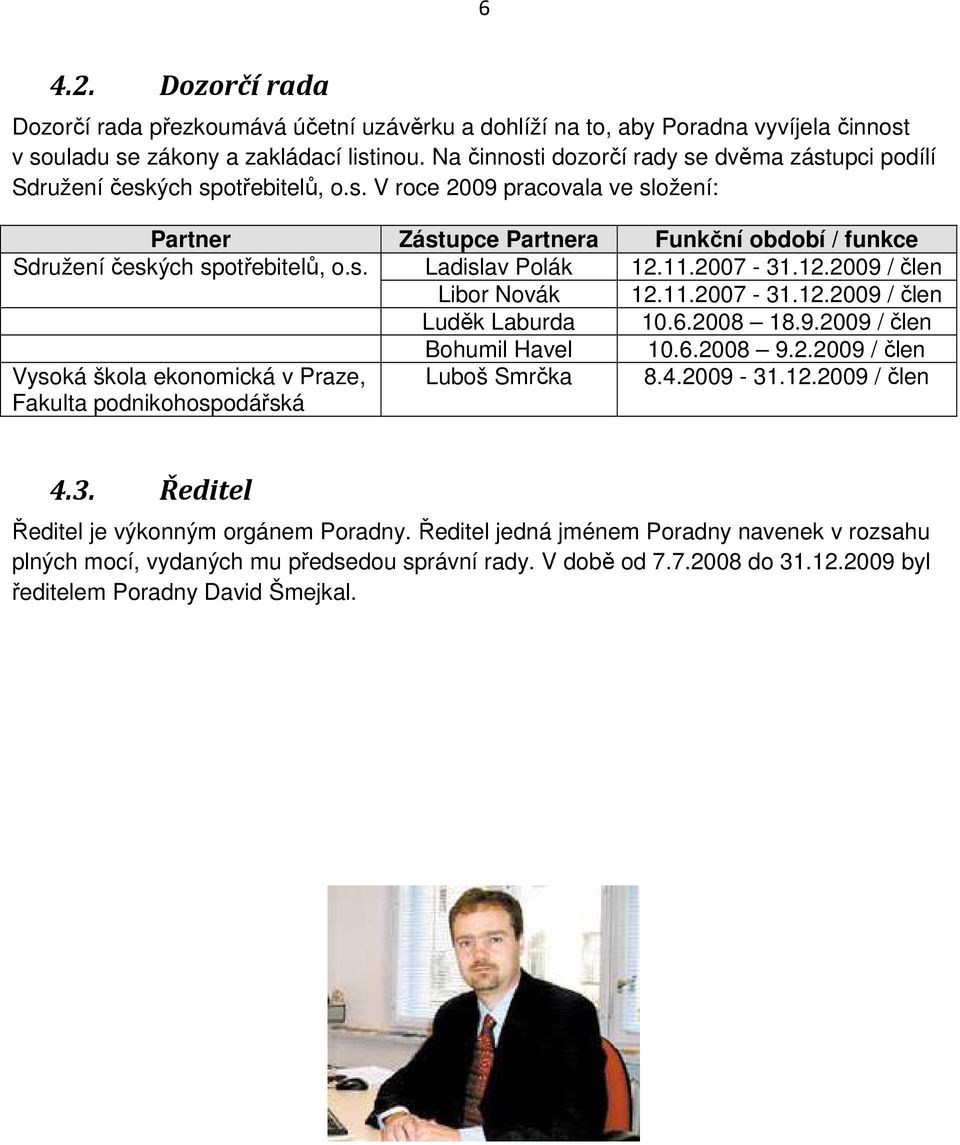 s. Ladislav Polák 12.11.2007-31.12.2009 / člen Libor Novák 12.11.2007-31.12.2009 / člen Luděk Laburda 10.6.2008 18.9.2009 / člen Bohumil Havel 10.6.2008 9.2.2009 / člen Vysoká škola ekonomická v Praze, Fakulta podnikohospodářská Luboš Smrčka 8.