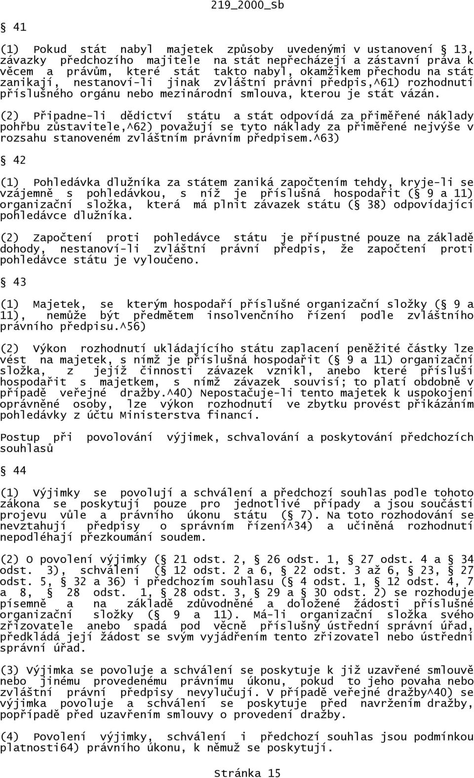 (2) Připadne-li dědictví státu a stát odpovídá za přiměřené náklady pohřbu zůstavitele,^62) považují se tyto náklady za přiměřené nejvýše v rozsahu stanoveném zvláštním právním předpisem.