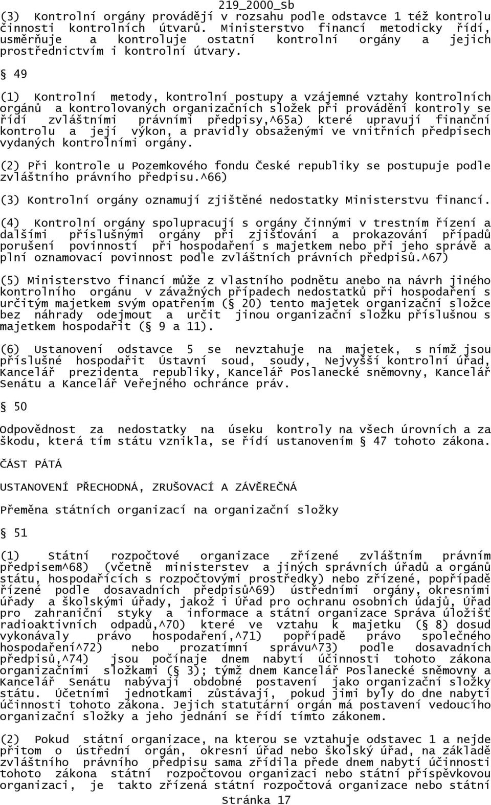 49 (1) Kontrolní metody, kontrolní postupy a vzájemné vztahy kontrolních orgánů a kontrolovaných organizačních složek při provádění kontroly se řídí zvláštními právními předpisy,^65a) které upravují