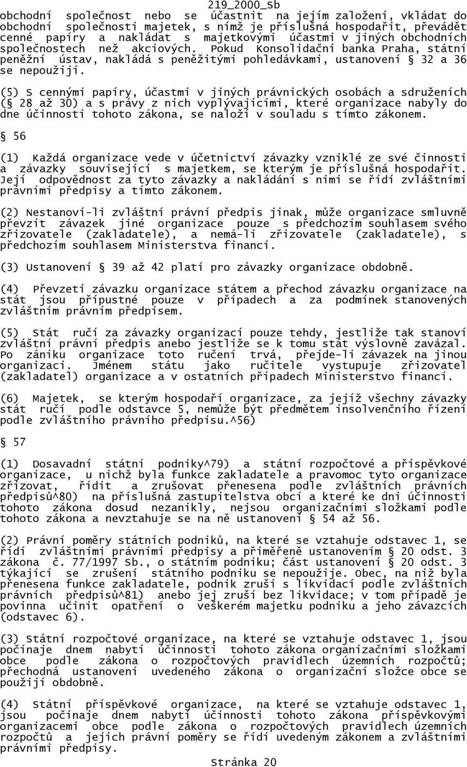 (5) S cennými papíry, účastmi v jiných právnických osobách a sdruženích ( 28 až 30) a s právy z nich vyplývajícími, které organizace nabyly do dne účinnosti tohoto zákona, se naloží v souladu s tímto