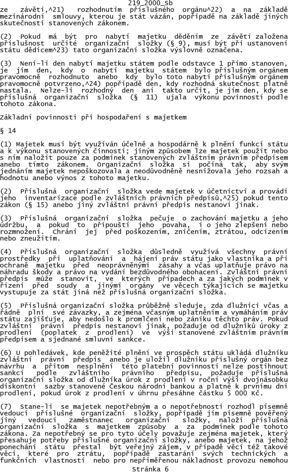 (3) Není-li den nabytí majetku státem podle odstavce 1 přímo stanoven, je jím den, kdy o nabytí majetku státem bylo příslušným orgánem pravomocně rozhodnuto anebo kdy bylo toto nabytí příslušným