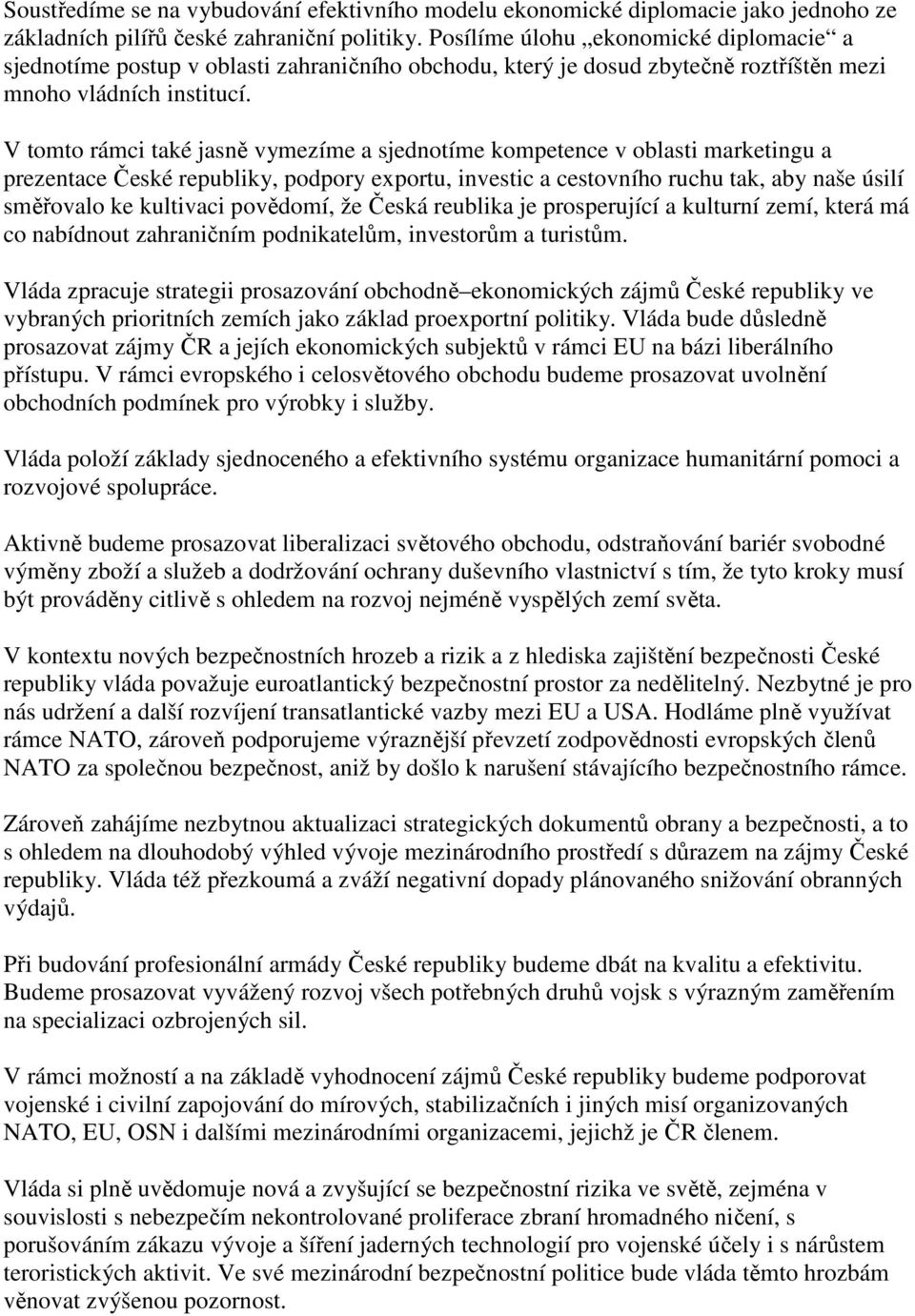 V tomto rámci také jasně vymezíme a sjednotíme kompetence v oblasti marketingu a prezentace České republiky, podpory exportu, investic a cestovního ruchu tak, aby naše úsilí směřovalo ke kultivaci