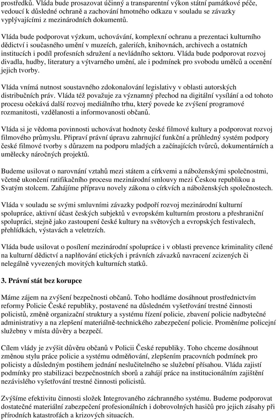 Vláda bude podporovat výzkum, uchovávání, komplexní ochranu a prezentaci kulturního dědictví i současného umění v muzeích, galeriích, knihovnách, archivech a ostatních institucích i podíl profesních