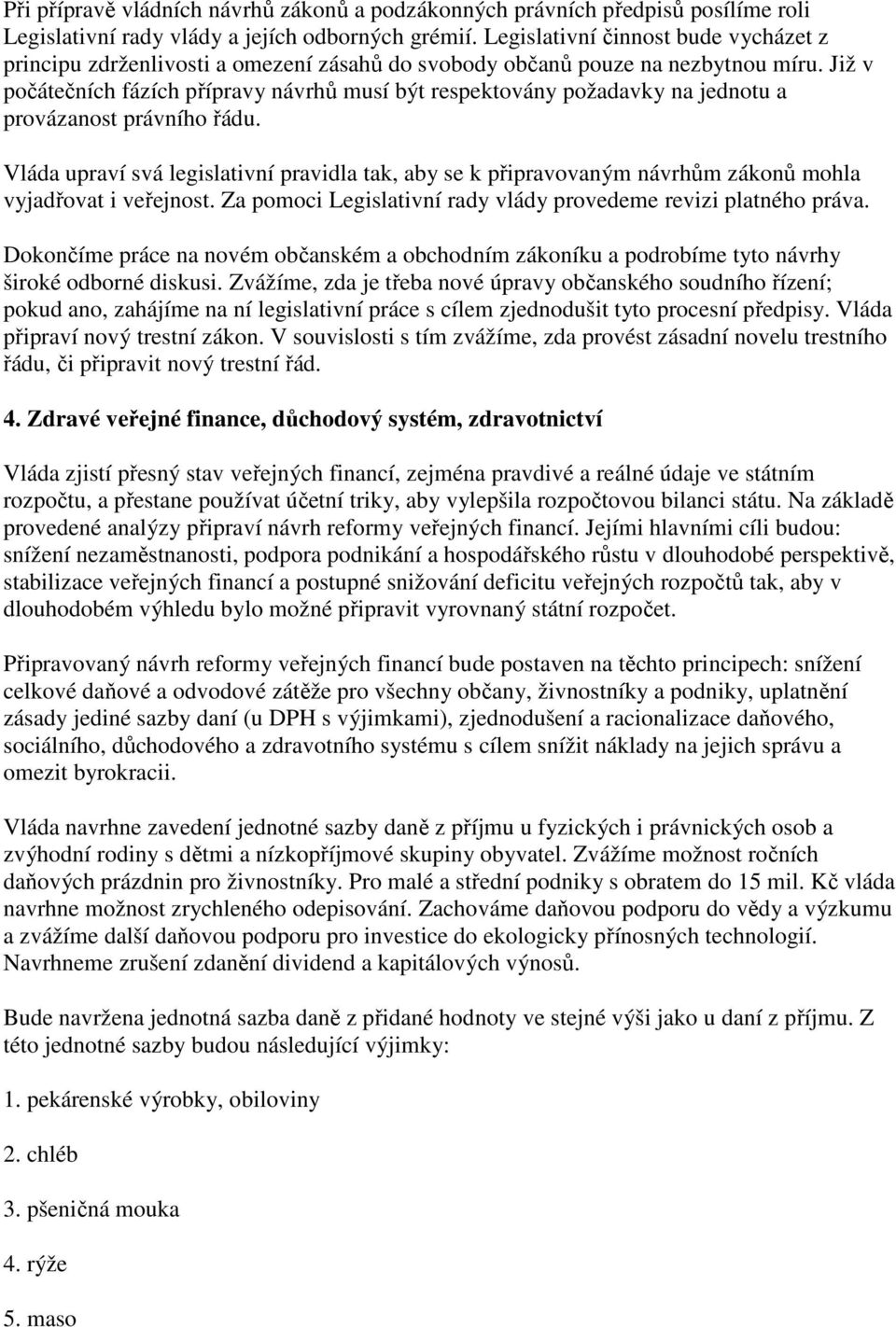 Již v počátečních fázích přípravy návrhů musí být respektovány požadavky na jednotu a provázanost právního řádu.