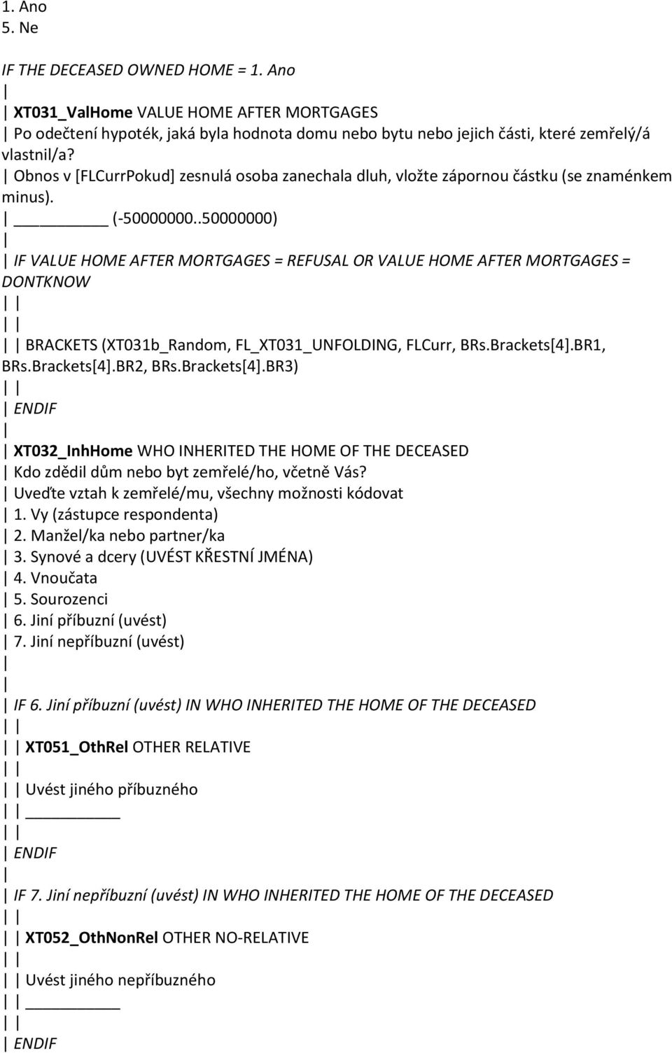 .50000000) IF VALUE HOME AFTER MORTGAGES = REFUSAL OR VALUE HOME AFTER MORTGAGES = DONTKNOW BRACKETS (XT031b_Random, FL_XT031_UNFOLDING, FLCurr, BRs.Brackets[4].BR1, BRs.Brackets[4].BR2, BRs.