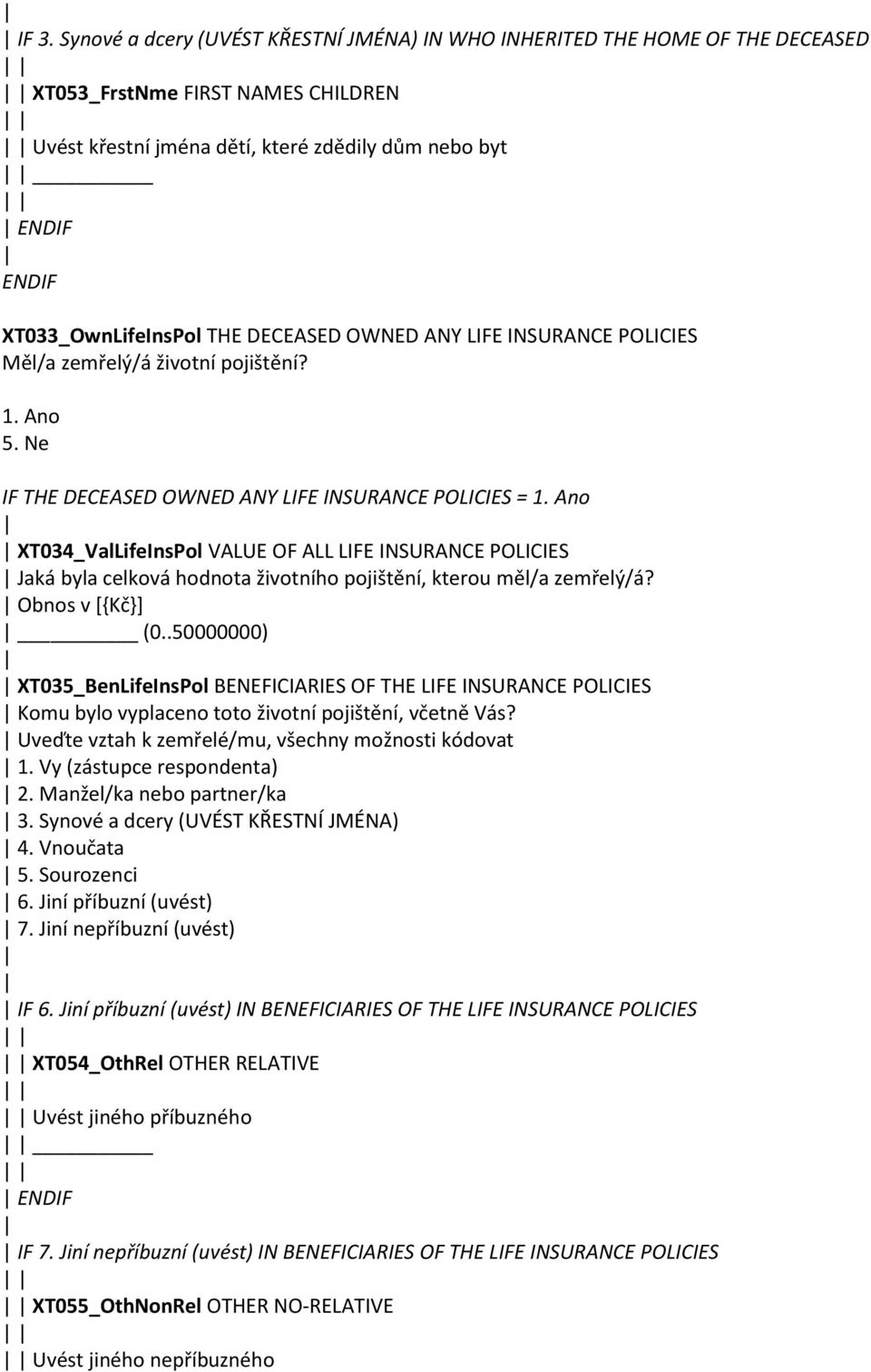 IF THE DECEASED OWNED ANY LIFE INSURANCE POLICIES = XT034_ValLifeInsPol VALUE OF ALL LIFE INSURANCE POLICIES Jaká byla celková hodnota životního pojištění, kterou měl/a zemřelý/á? Obnos v *,Kč-+ (0.