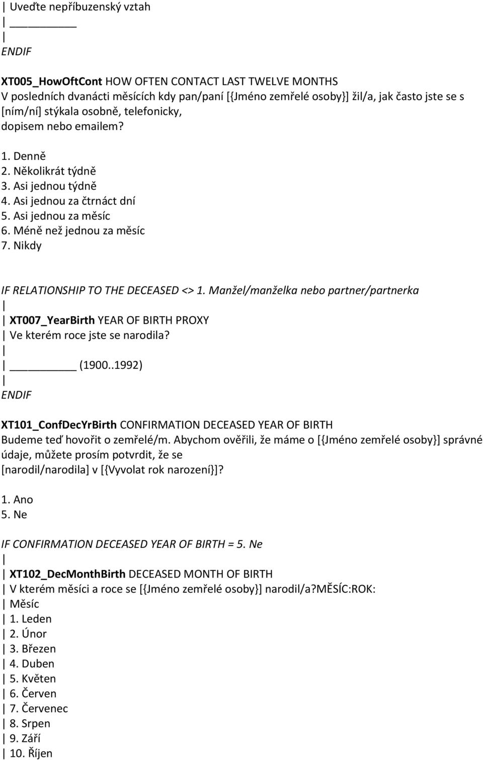 Nikdy IF RELATIONSHIP TO THE DECEASED <> 1. Manžel/manželka nebo partner/partnerka XT007_YearBirth YEAR OF BIRTH PROXY Ve kterém roce jste se narodila? (1900.