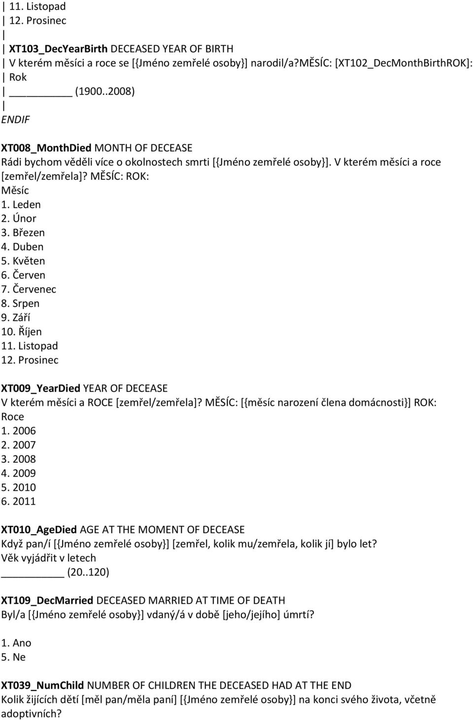 Duben 5. Květen 6. Červen 7. Červenec 8. Srpen 9. Září 10. Říjen 11. Listopad 12. Prosinec XT009_YearDied YEAR OF DECEASE V kterém měsíci a ROCE *zemřel/zemřela+?