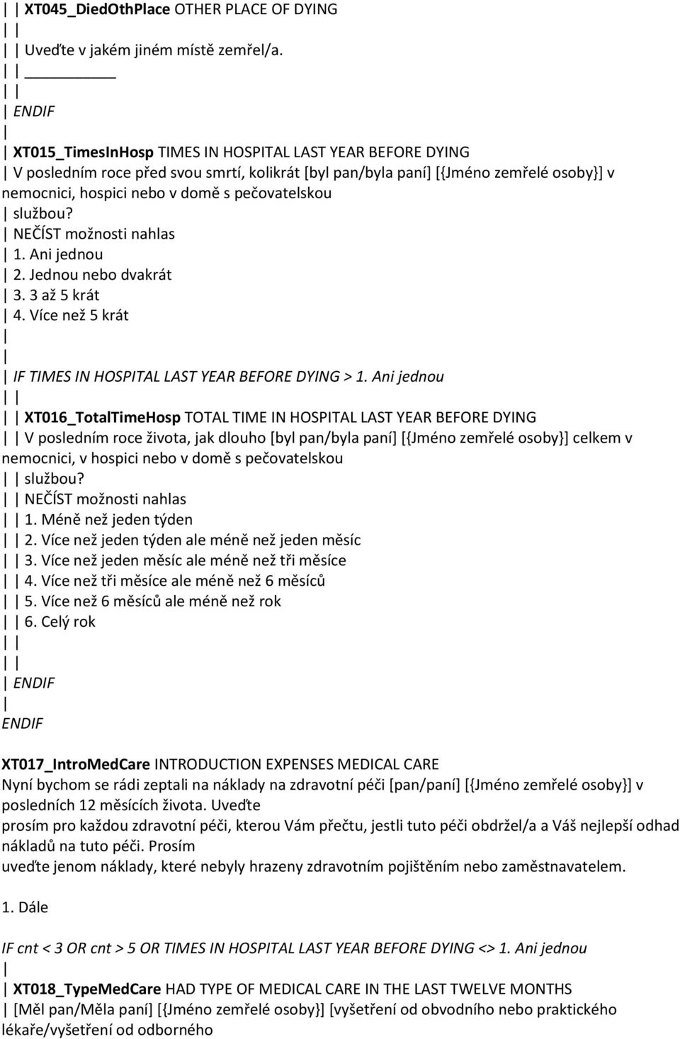 službou? NEČÍST možnosti nahlas 1. Ani jednou 2. Jednou nebo dvakrát 3. 3 až 5 krát 4. Více než 5 krát IF TIMES IN HOSPITAL LAST YEAR BEFORE DYING > 1.