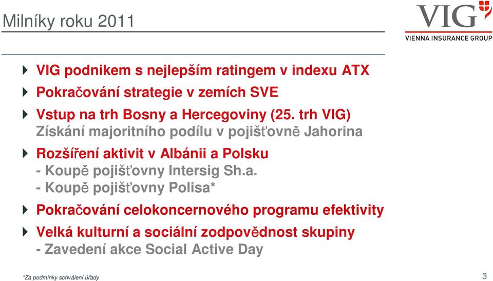trh VIG) Získání majoritního podílu v pojišťovně Jahorina Rozšíření aktivit v Albánii a Polsku - Koupě pojišťovny