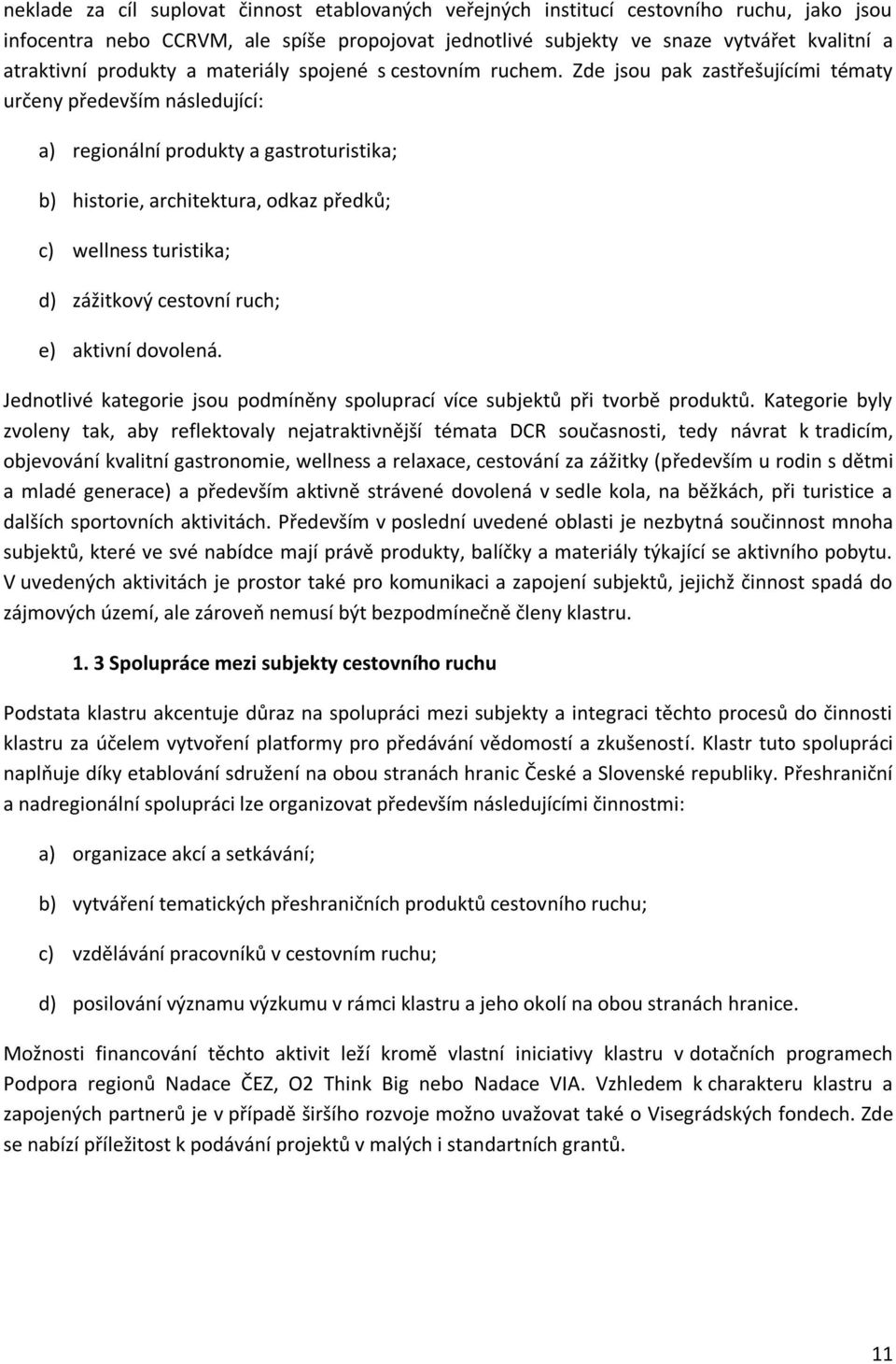 Zde jsou pak zastřešujícími tématy určeny především následující: a) regionální produkty a gastroturistika; b) historie, architektura, odkaz předků; c) wellness turistika; d) zážitkový cestovní ruch;