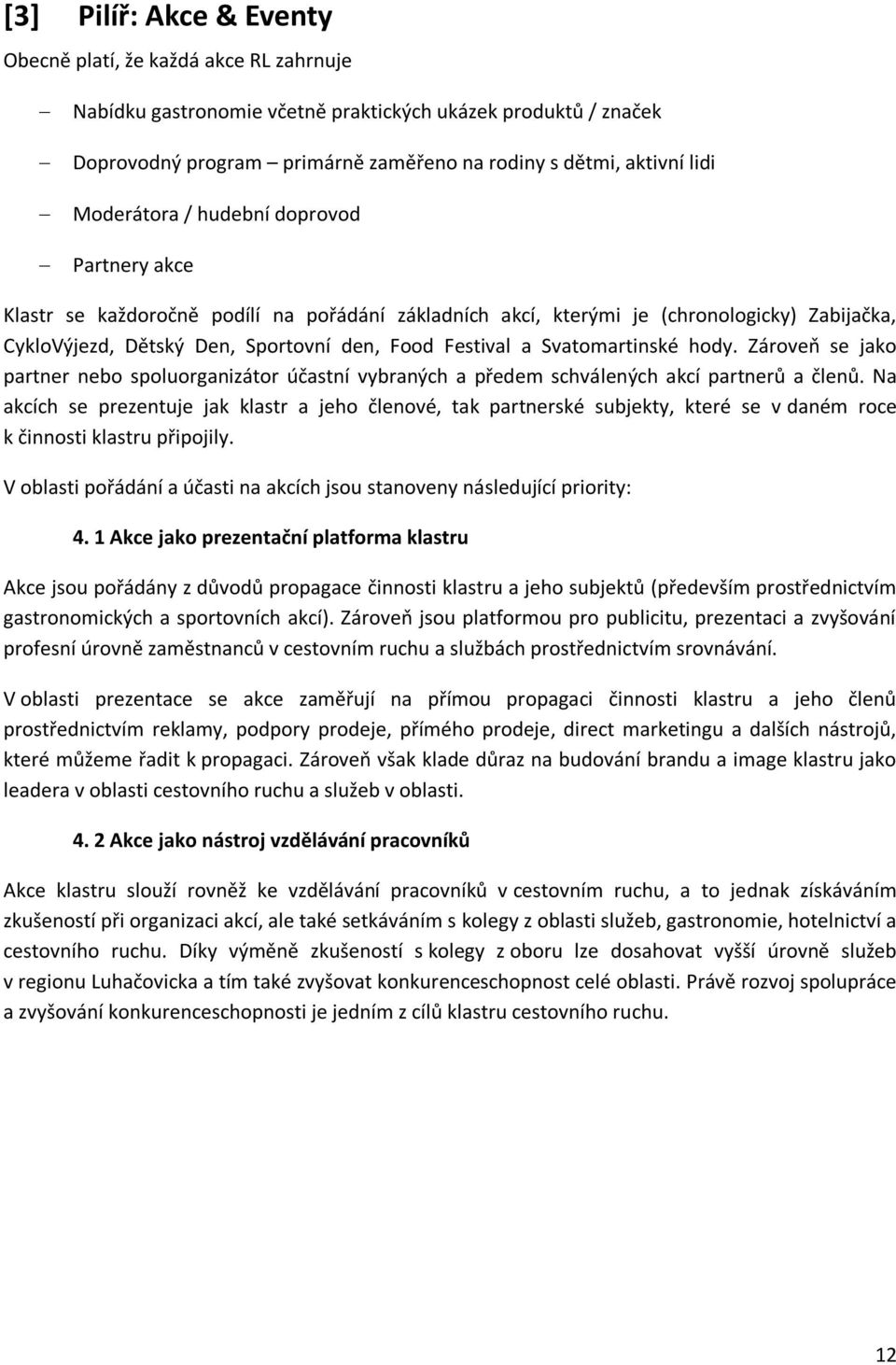 Svatomartinské hody. Zároveň se jako partner nebo spoluorganizátor účastní vybraných a předem schválených akcí partnerů a členů.